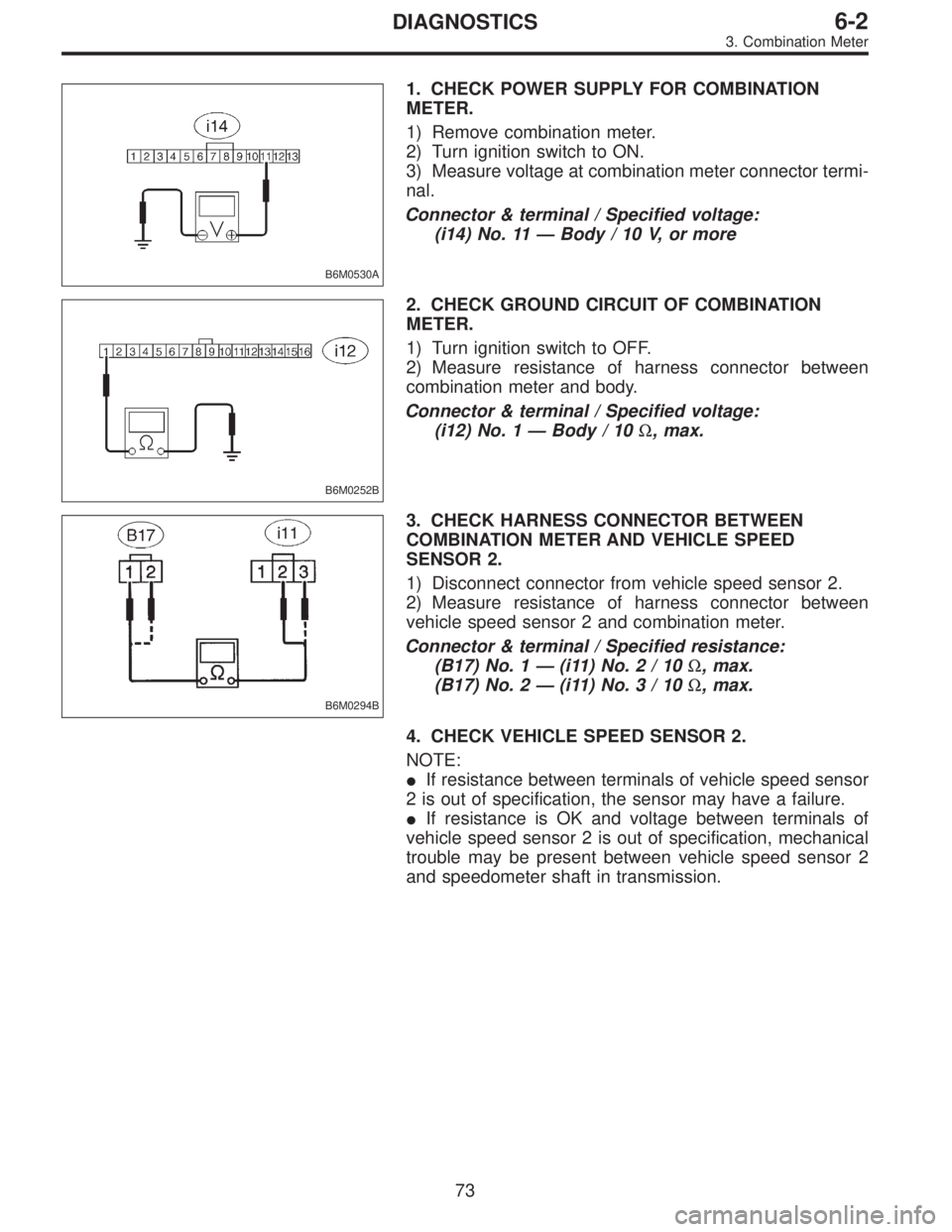 SUBARU LEGACY 1996 Service Repair Manual B6M0530A
1. CHECK POWER SUPPLY FOR COMBINATION
METER.
1) Remove combination meter.
2) Turn ignition switch to ON.
3) Measure voltage at combination meter connector termi-
nal.
Connector & terminal / S SUBARU LEGACY 1996 Service Repair Manual B6M0530A
1. CHECK POWER SUPPLY FOR COMBINATION
METER.
1) Remove combination meter.
2) Turn ignition switch to ON.
3) Measure voltage at combination meter connector termi-
nal.
Connector & terminal / S