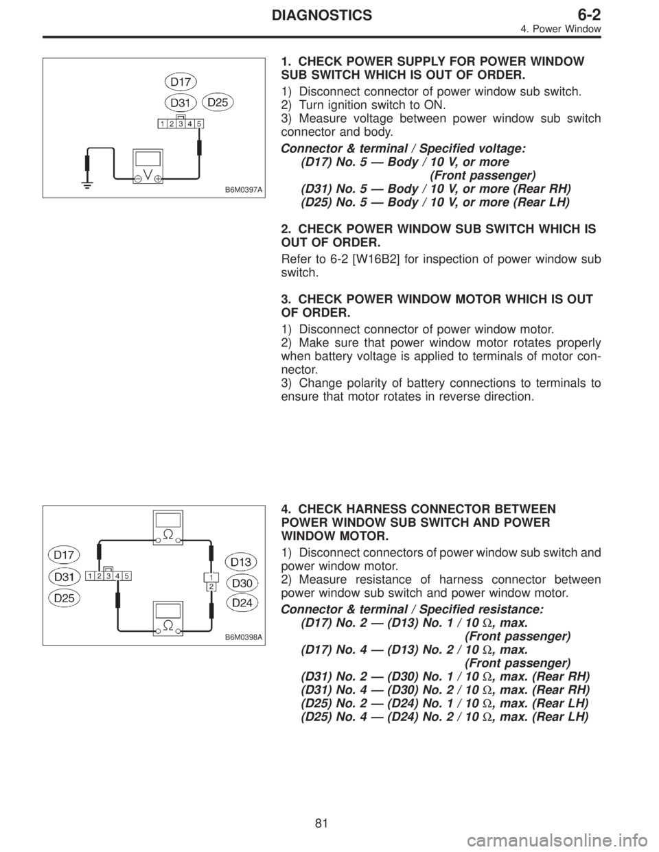 SUBARU LEGACY 1996 Service Repair Manual B6M0397A
1. CHECK POWER SUPPLY FOR POWER WINDOW
SUB SWITCH WHICH IS OUT OF ORDER.
1) Disconnect connector of power window sub switch.
2) Turn ignition switch to ON.
3) Measure voltage between power wi SUBARU LEGACY 1996 Service Repair Manual B6M0397A
1. CHECK POWER SUPPLY FOR POWER WINDOW
SUB SWITCH WHICH IS OUT OF ORDER.
1) Disconnect connector of power window sub switch.
2) Turn ignition switch to ON.
3) Measure voltage between power wi