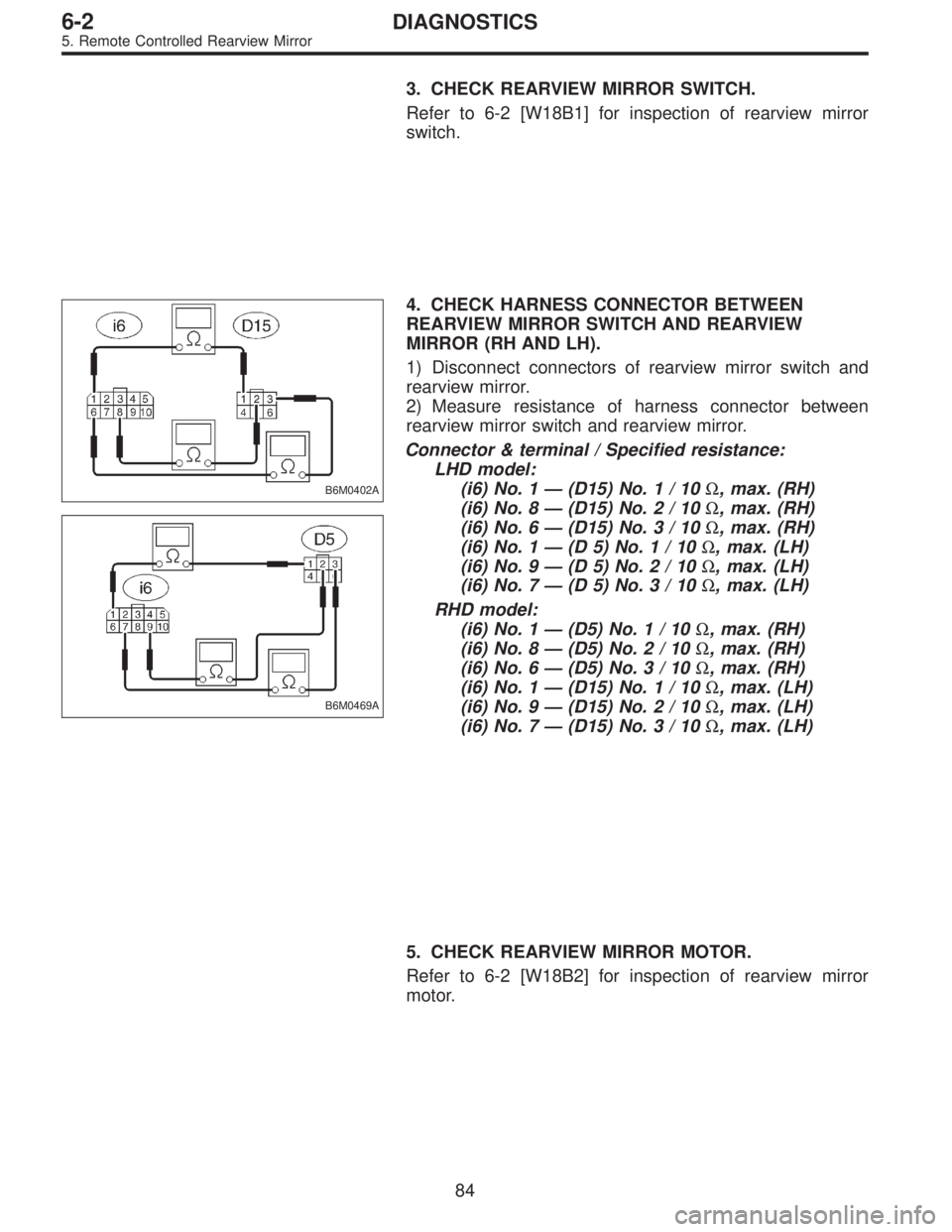 SUBARU LEGACY 1996  Service Repair Manual 3. CHECK REARVIEW MIRROR SWITCH.
Refer to 6-2 [W18B1] for inspection of rearview mirror
switch.
B6M0402A
B6M0469A
4. CHECK HARNESS CONNECTOR BETWEEN
REARVIEW MIRROR SWITCH AND REARVIEW
MIRROR (RH AND 