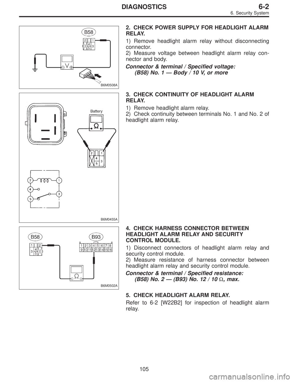 SUBARU LEGACY 1996  Service Repair Manual B6M0508A
2. CHECK POWER SUPPLY FOR HEADLIGHT ALARM
RELAY.
1) Remove headlight alarm relay without disconnecting
connector.
2) Measure voltage between headlight alarm relay con-
nector and body.
Connec