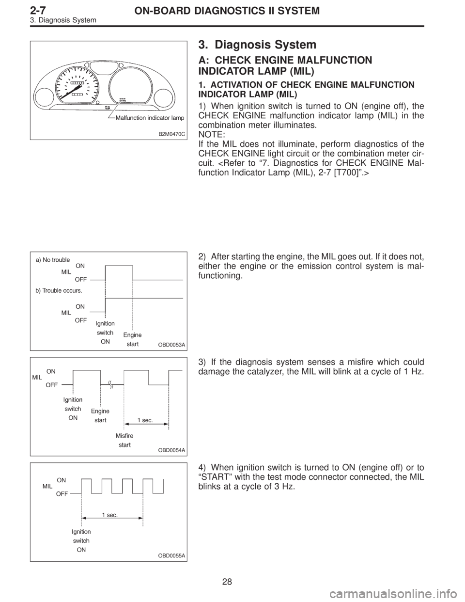 SUBARU LEGACY 1996  Service Repair Manual B2M0470C
3. Diagnosis System
A: CHECK ENGINE MALFUNCTION
INDICATOR LAMP (MIL)
1. ACTIVATION OF CHECK ENGINE MALFUNCTION
INDICATOR LAMP (MIL)
1) When ignition switch is turned to ON (engine off), the
C