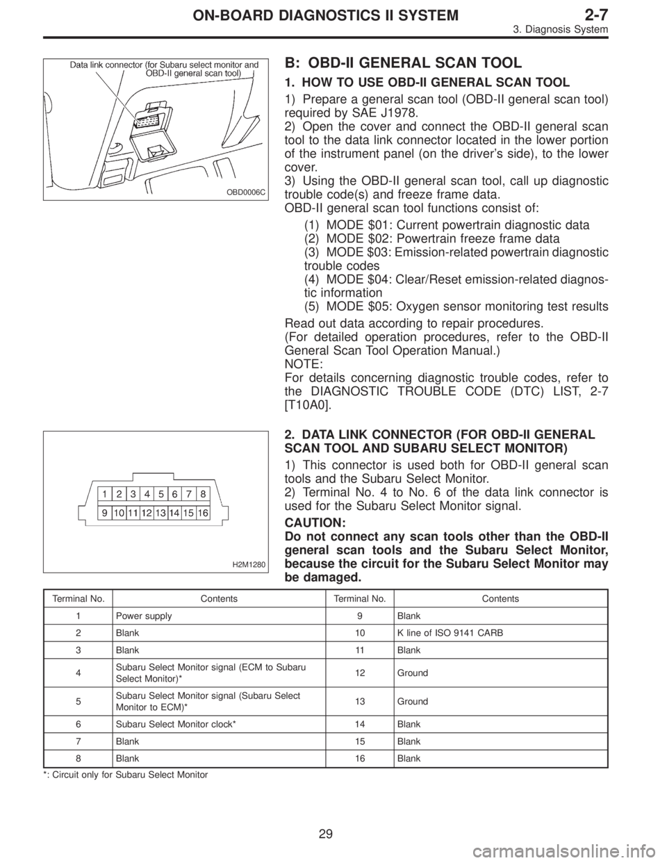 SUBARU LEGACY 1996  Service Repair Manual OBD0006C
B: OBD-II GENERAL SCAN TOOL
1. HOW TO USE OBD-II GENERAL SCAN TOOL
1) Prepare a general scan tool (OBD-II general scan tool)
required by SAE J1978.
2) Open the cover and connect the OBD-II ge