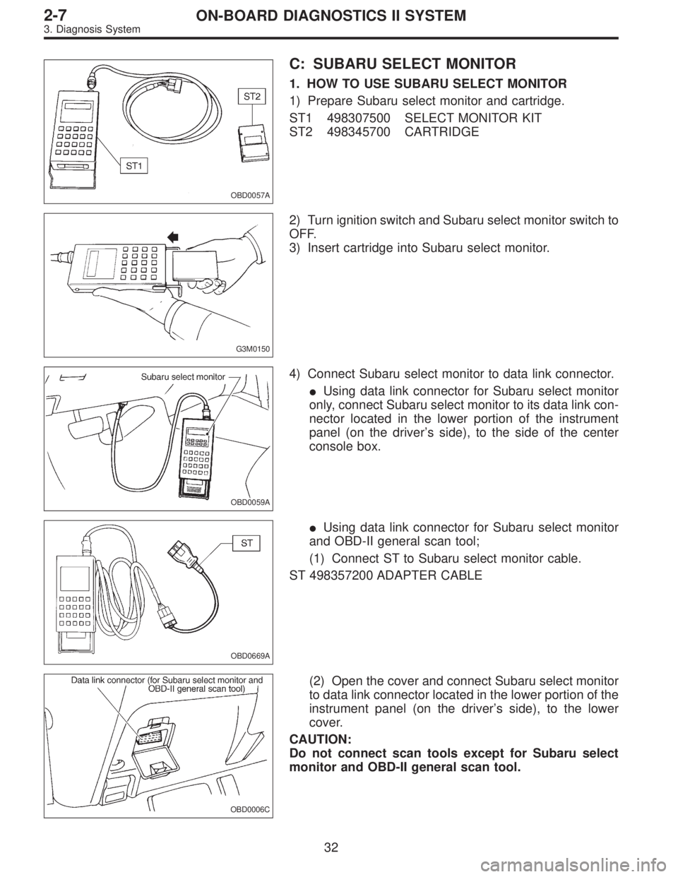 SUBARU LEGACY 1996  Service Repair Manual OBD0057A
C: SUBARU SELECT MONITOR
1. HOW TO USE SUBARU SELECT MONITOR
1) Prepare Subaru select monitor and cartridge.
ST1 498307500 SELECT MONITOR KIT
ST2 498345700 CARTRIDGE
G3M0150
2) Turn ignition 