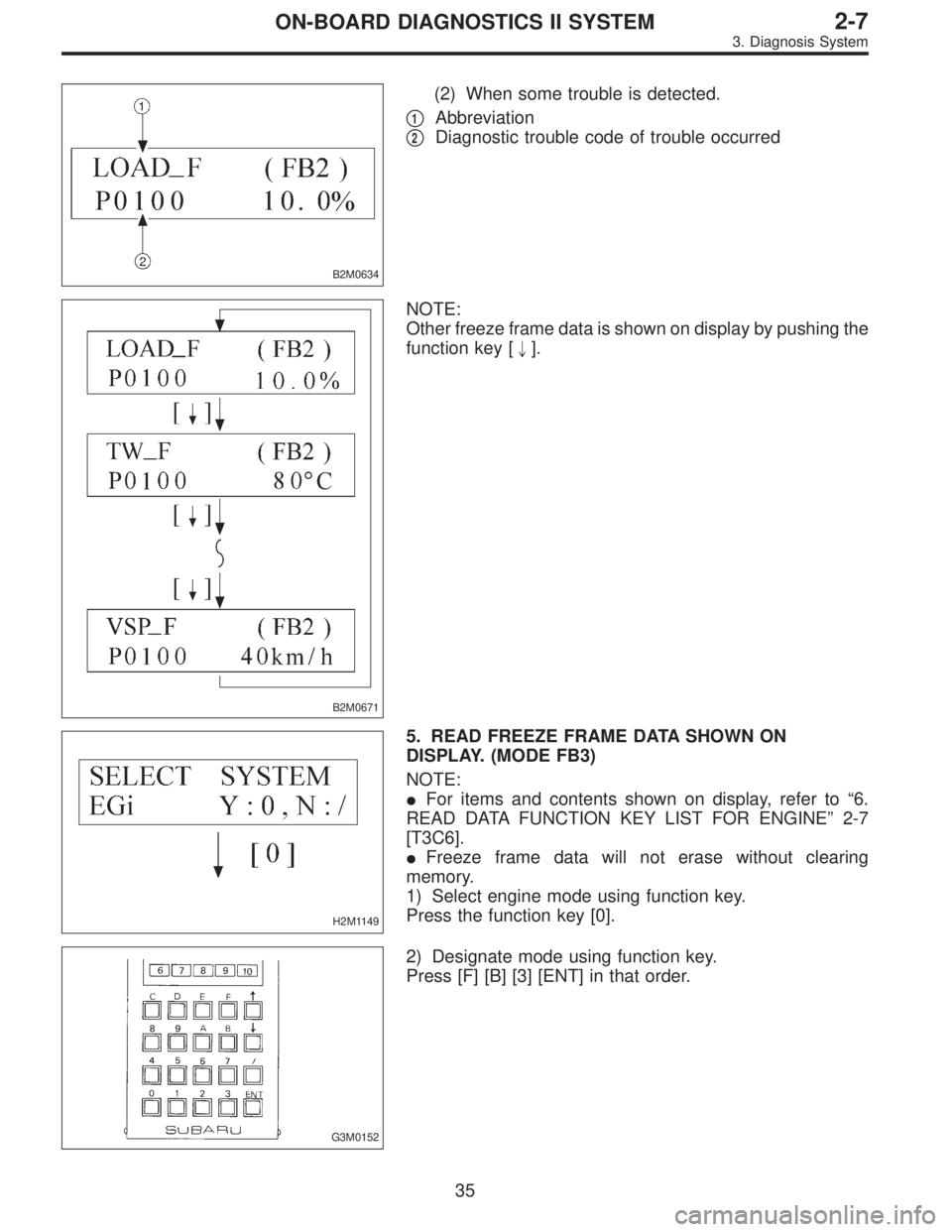 SUBARU LEGACY 1996  Service Repair Manual B2M0634
(2) When some trouble is detected.

1Abbreviation

2Diagnostic trouble code of trouble occurred
B2M0671
NOTE:
Other freeze frame data is shown on display by pushing the
function key ["].