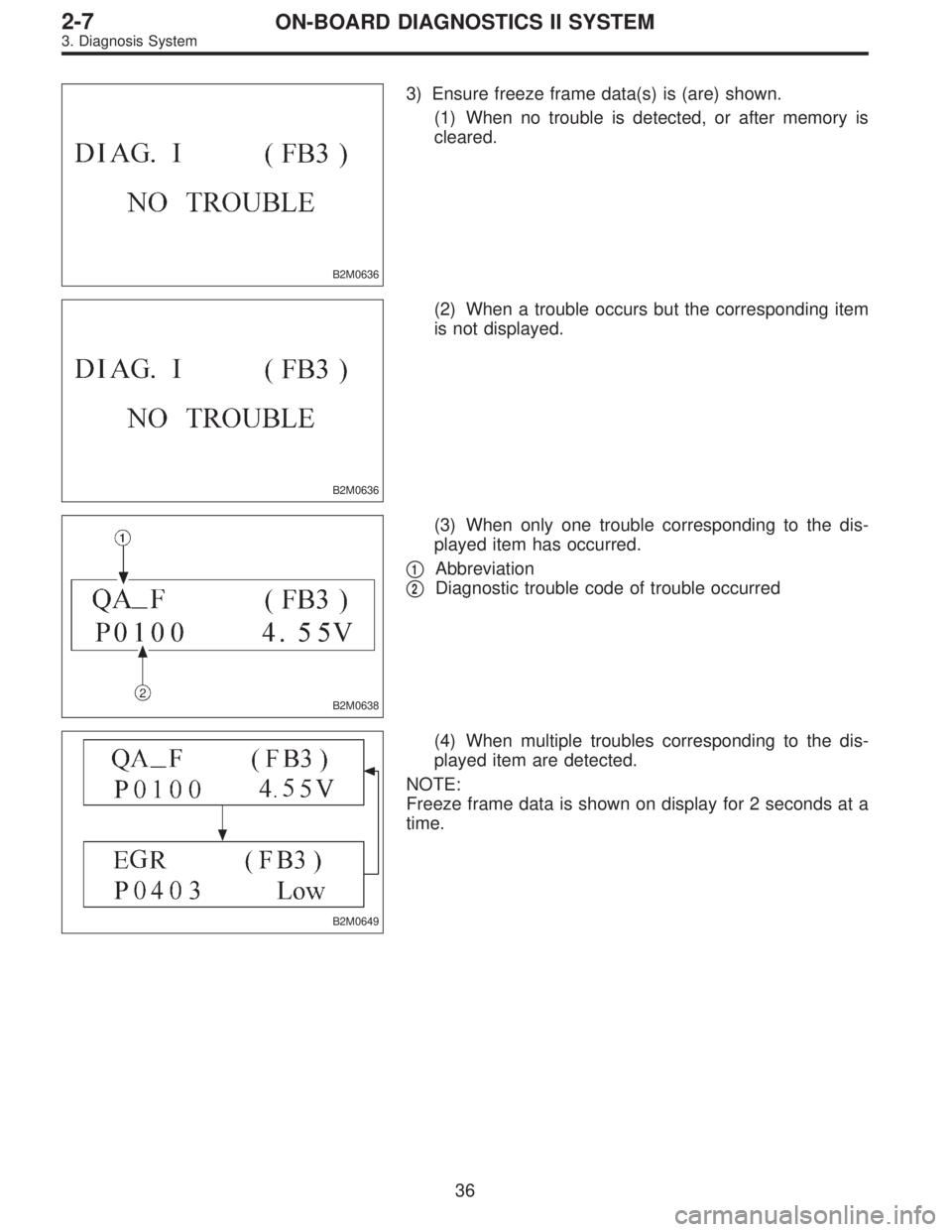 SUBARU LEGACY 1996  Service Repair Manual B2M0636
3) Ensure freeze frame data(s) is (are) shown.
(1) When no trouble is detected, or after memory is
cleared.
B2M0636
(2) When a trouble occurs but the corresponding item
is not displayed.
B2M06