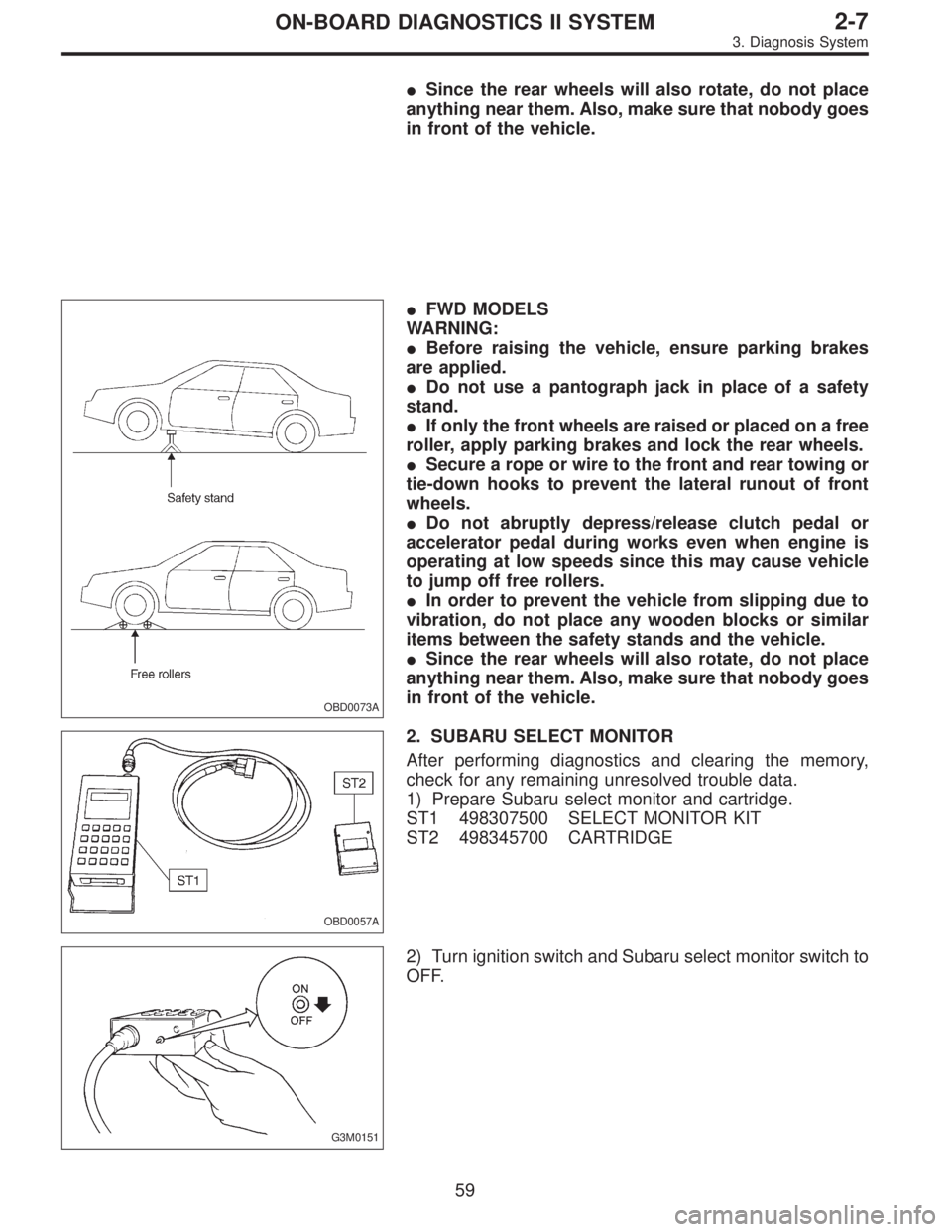 SUBARU LEGACY 1996 Service Repair Manual Since the rear wheels will also rotate, do not place
anything near them. Also, make sure that nobody goes
in front of the vehicle.
OBD0073A
FWD MODELS
WARNING:
Before raising the vehicle, ensure pa SUBARU LEGACY 1996 Service Repair Manual Since the rear wheels will also rotate, do not place
anything near them. Also, make sure that nobody goes
in front of the vehicle.
OBD0073A
FWD MODELS
WARNING:
Before raising the vehicle, ensure pa