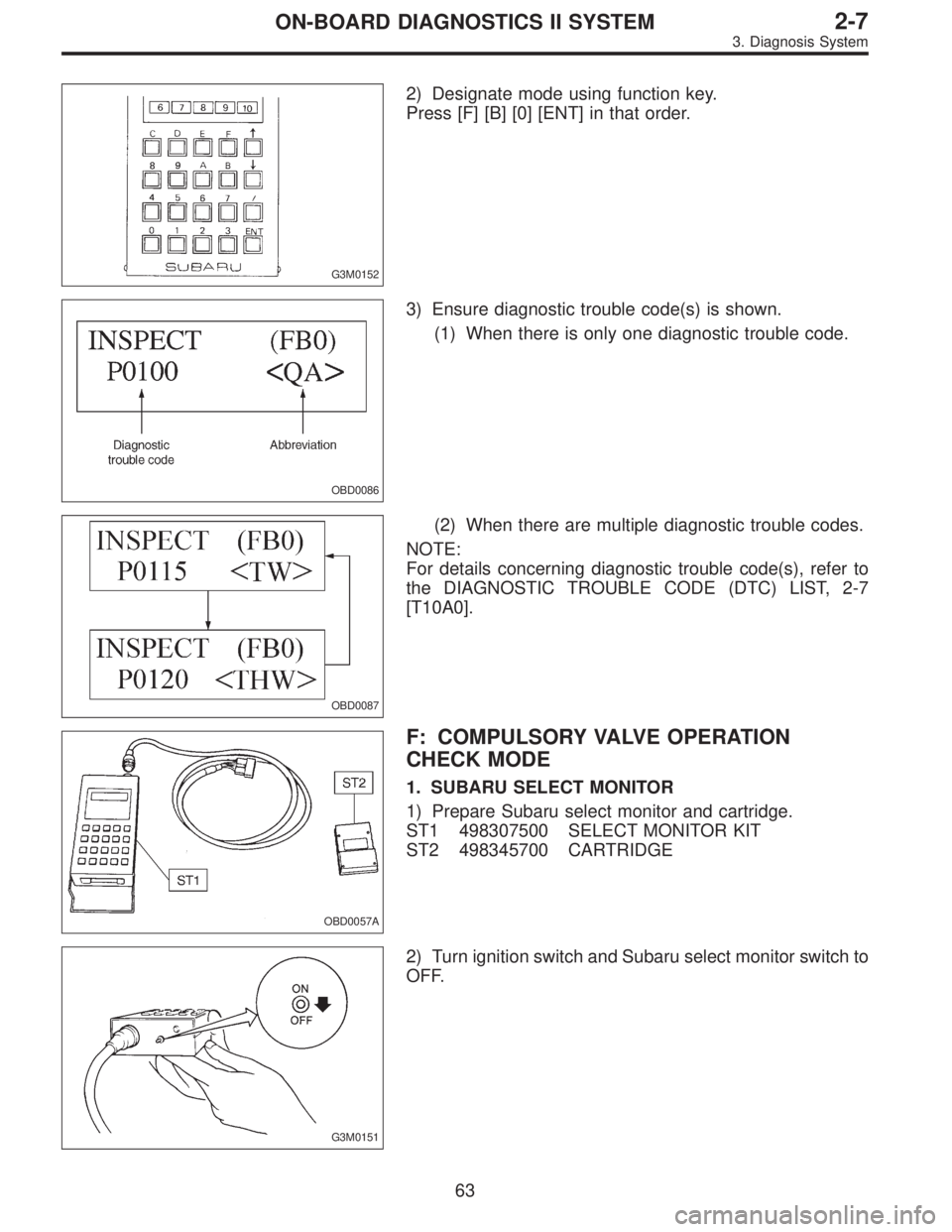 SUBARU LEGACY 1996  Service Repair Manual G3M0152
2) Designate mode using function key.
Press [F] [B] [0] [ENT] in that order.
OBD0086
3) Ensure diagnostic trouble code(s) is shown.
(1) When there is only one diagnostic trouble code.
OBD0087
