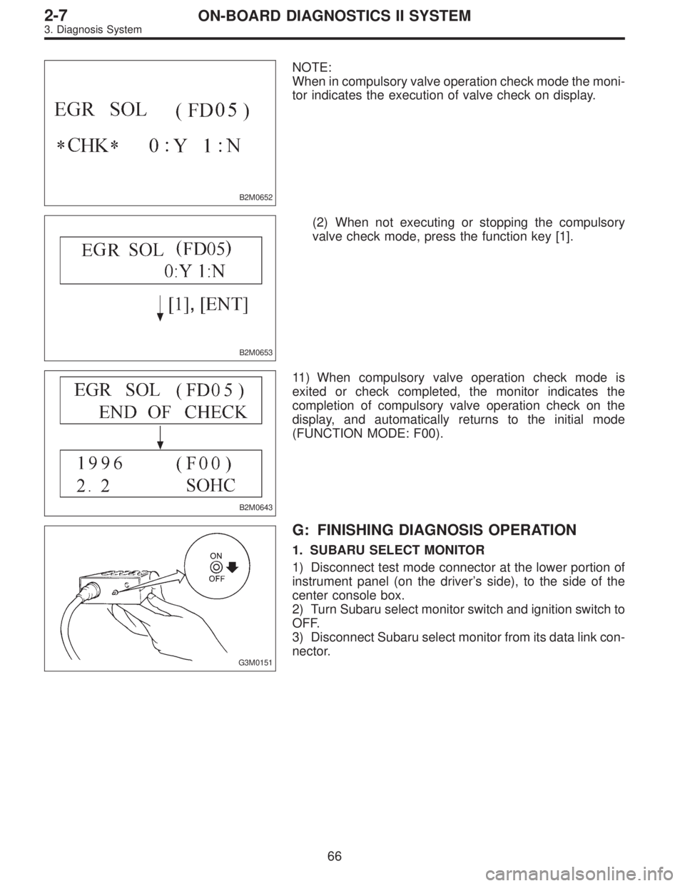 SUBARU LEGACY 1996  Service Repair Manual B2M0652
NOTE:
When in compulsory valve operation check mode the moni-
tor indicates the execution of valve check on display.
B2M0653
(2) When not executing or stopping the compulsory
valve check mode,