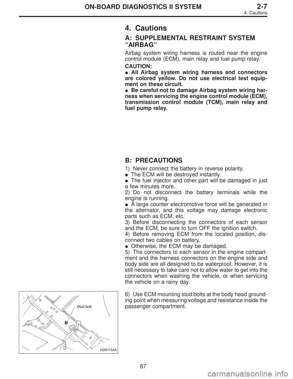 SUBARU LEGACY 1996  Service Repair Manual 4. Cautions
A: SUPPLEMENTAL RESTRAINT SYSTEM
“AIRBAG”
Airbag system wiring harness is routed near the engine
control module (ECM), main relay and fuel pump relay.
CAUTION:
All Airbag system wirin