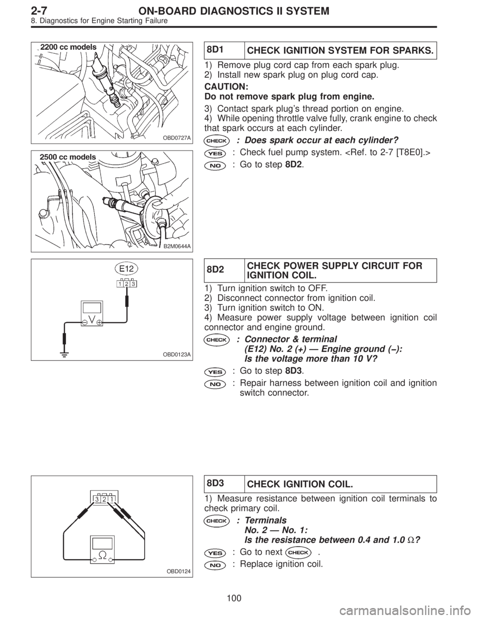 SUBARU LEGACY 1996  Service Repair Manual OBD0727A
B2M0644A
8D1
CHECK IGNITION SYSTEM FOR SPARKS.
1) Remove plug cord cap from each spark plug.
2) Install new spark plug on plug cord cap.
CAUTION:
Do not remove spark plug from engine.
3) Cont