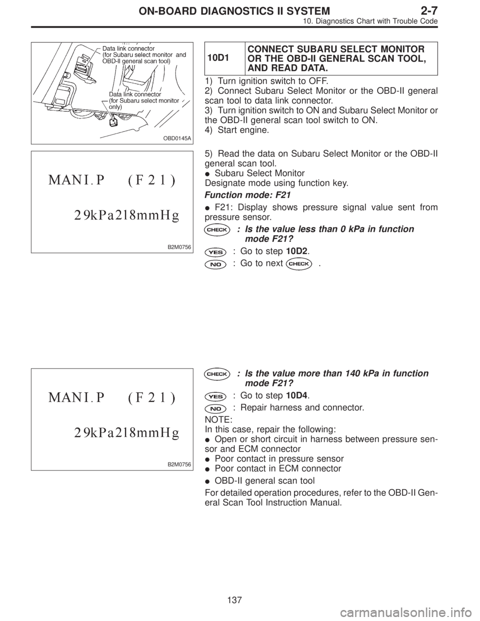 SUBARU LEGACY 1996 Service Repair Manual OBD0145A
10D1CONNECT SUBARU SELECT MONITOR
OR THE OBD-II GENERAL SCAN TOOL,
AND READ DATA.
1) Turn ignition switch to OFF.
2) Connect Subaru Select Monitor or the OBD-II general
scan tool to data link SUBARU LEGACY 1996 Service Repair Manual OBD0145A
10D1CONNECT SUBARU SELECT MONITOR
OR THE OBD-II GENERAL SCAN TOOL,
AND READ DATA.
1) Turn ignition switch to OFF.
2) Connect Subaru Select Monitor or the OBD-II general
scan tool to data link