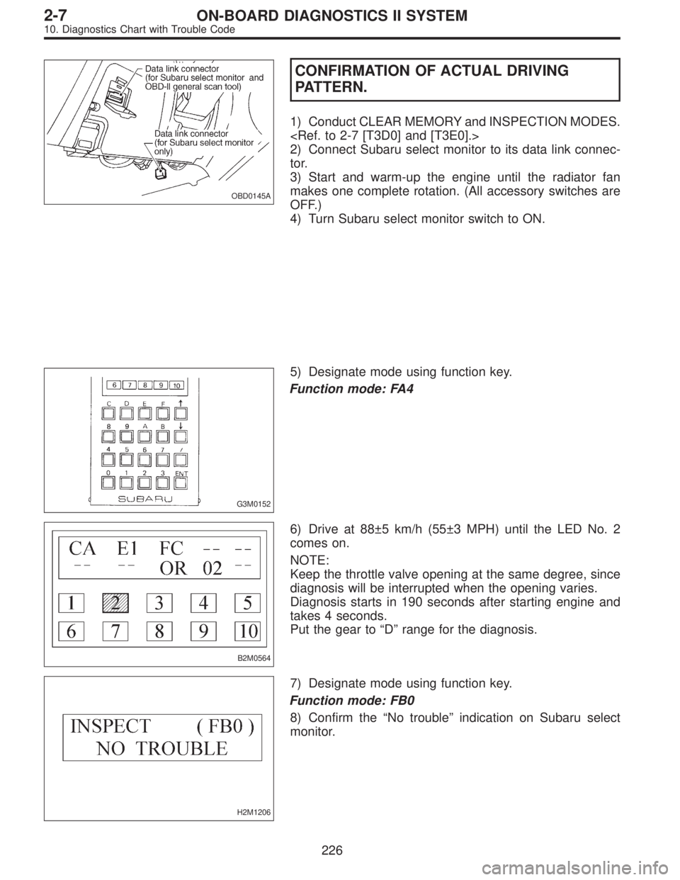 SUBARU LEGACY 1996  Service Repair Manual OBD0145A
CONFIRMATION OF ACTUAL DRIVING
PATTERN.
1) Conduct CLEAR MEMORY and INSPECTION MODES.
<Ref. to 2-7 [T3D0] and [T3E0].>
2) Connect Subaru select monitor to its data link connec-
tor.
3) Start 