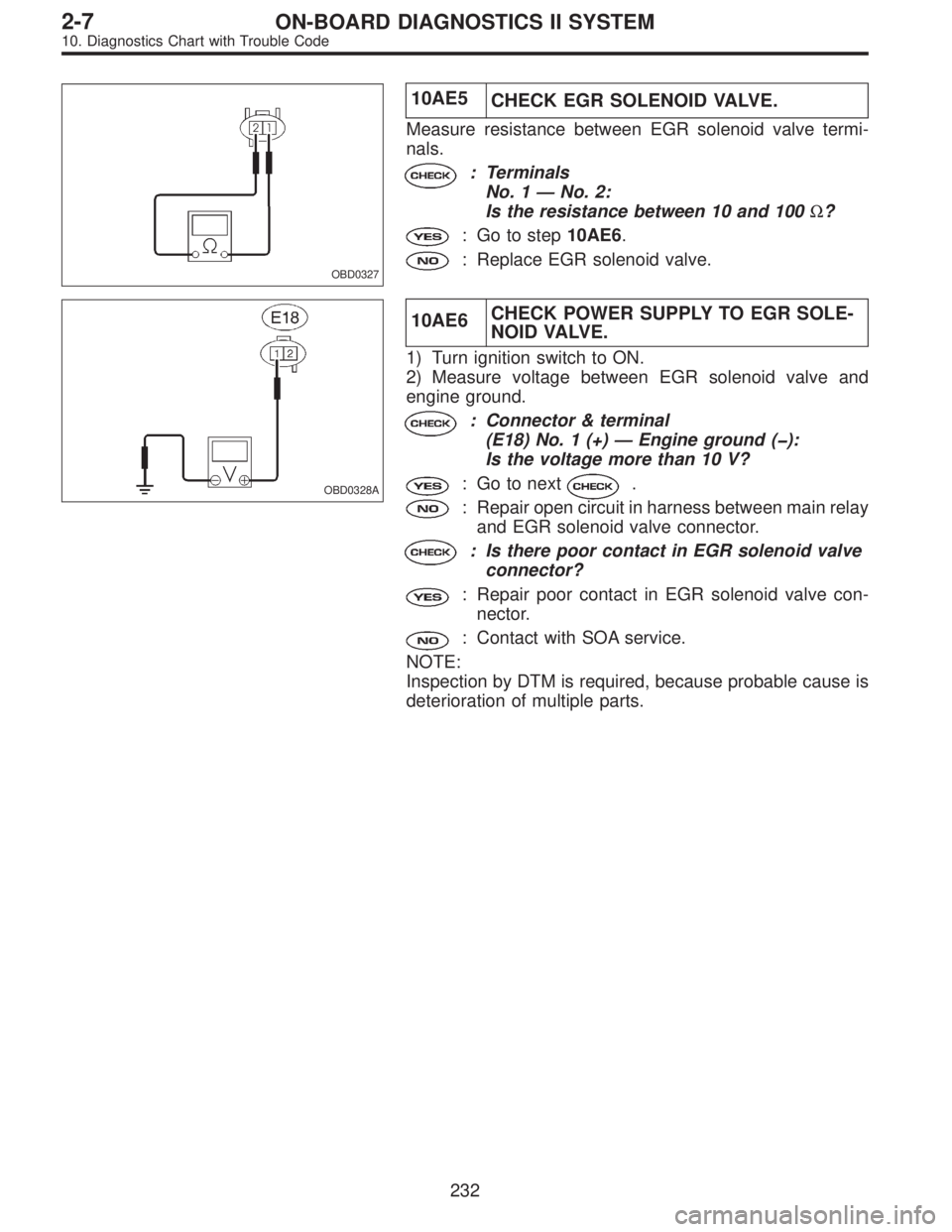 SUBARU LEGACY 1996  Service Repair Manual OBD0327
10AE5
CHECK EGR SOLENOID VALVE.
Measure resistance between EGR solenoid valve termi-
nals.
: Terminals
No. 1—No. 2:
Is the resistance between 10 and 100Ω?
: Go to step10AE6.
: Replace EGR 