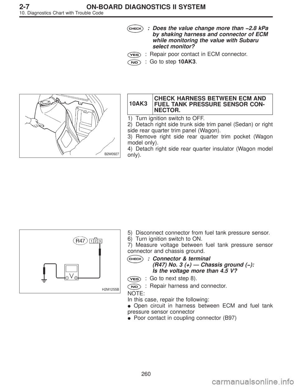 SUBARU LEGACY 1996  Service Repair Manual : Does the value change more than�2.8 kPa
by shaking harness and connector of ECM
while monitoring the value with Subaru
select monitor?
: Repair poor contact in ECM connector.
: Go to step10AK3.
B2M0