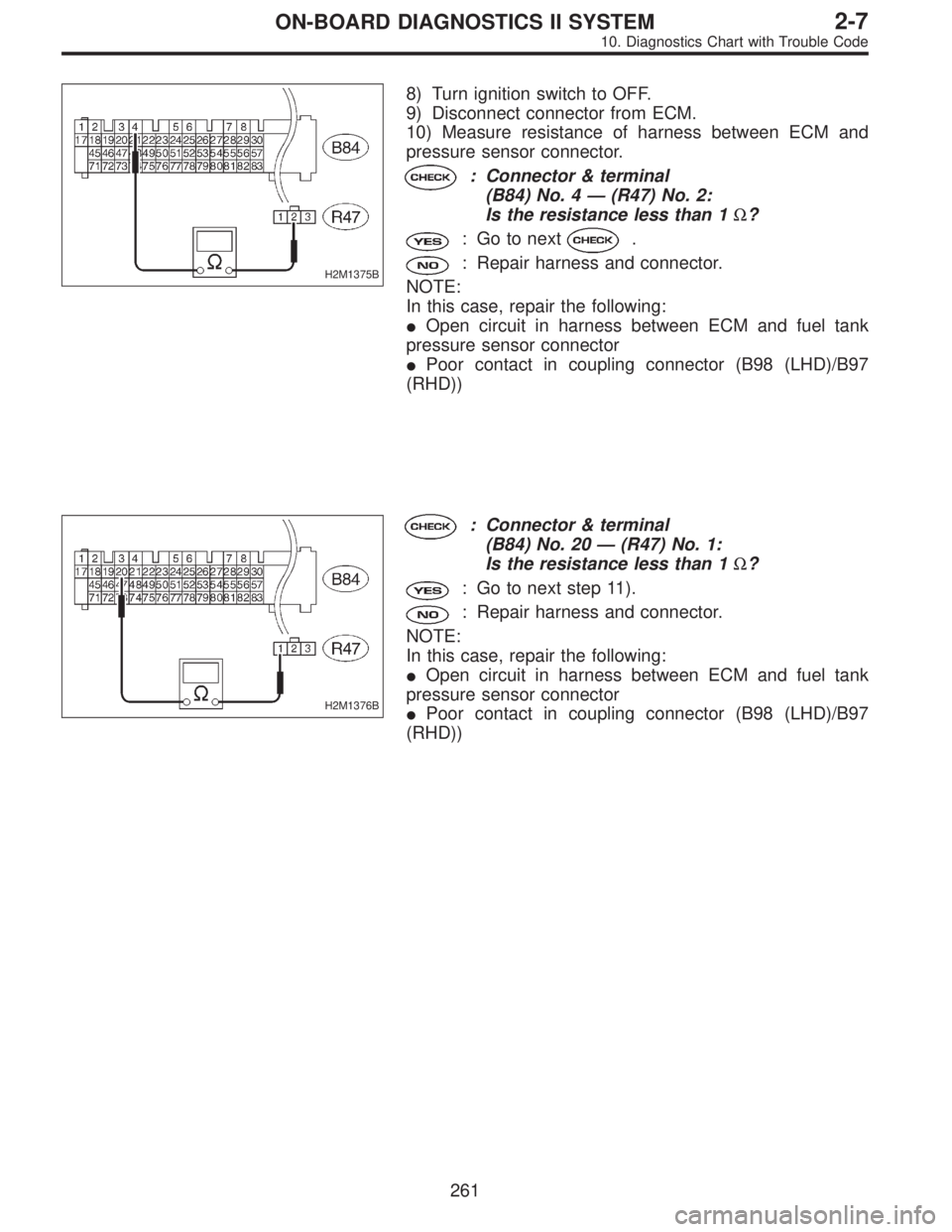SUBARU LEGACY 1996  Service Repair Manual H2M1375B
8) Turn ignition switch to OFF.
9) Disconnect connector from ECM.
10) Measure resistance of harness between ECM and
pressure sensor connector.
: Connector & terminal
(B84) No. 4—(R47) No. 2