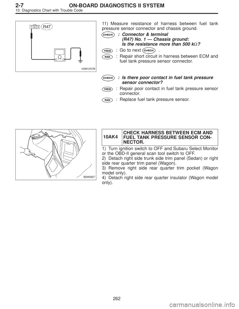 SUBARU LEGACY 1996  Service Repair Manual H2M1257B
11) Measure resistance of harness between fuel tank
pressure sensor connector and chassis ground.
: Connector & terminal
(R47) No. 1—Chassis ground:
Is the resistance more than 500 kΩ?
: 