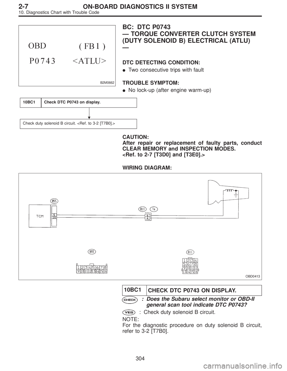 SUBARU LEGACY 1996  Service Repair Manual B2M0662
BC: DTC P0743
—TORQUE CONVERTER CLUTCH SYSTEM
(DUTY SOLENOID B) ELECTRICAL (ATLU)
—
DTC DETECTING CONDITION:
Two consecutive trips with fault
TROUBLE SYMPTOM:
No lock-up (after engine wa