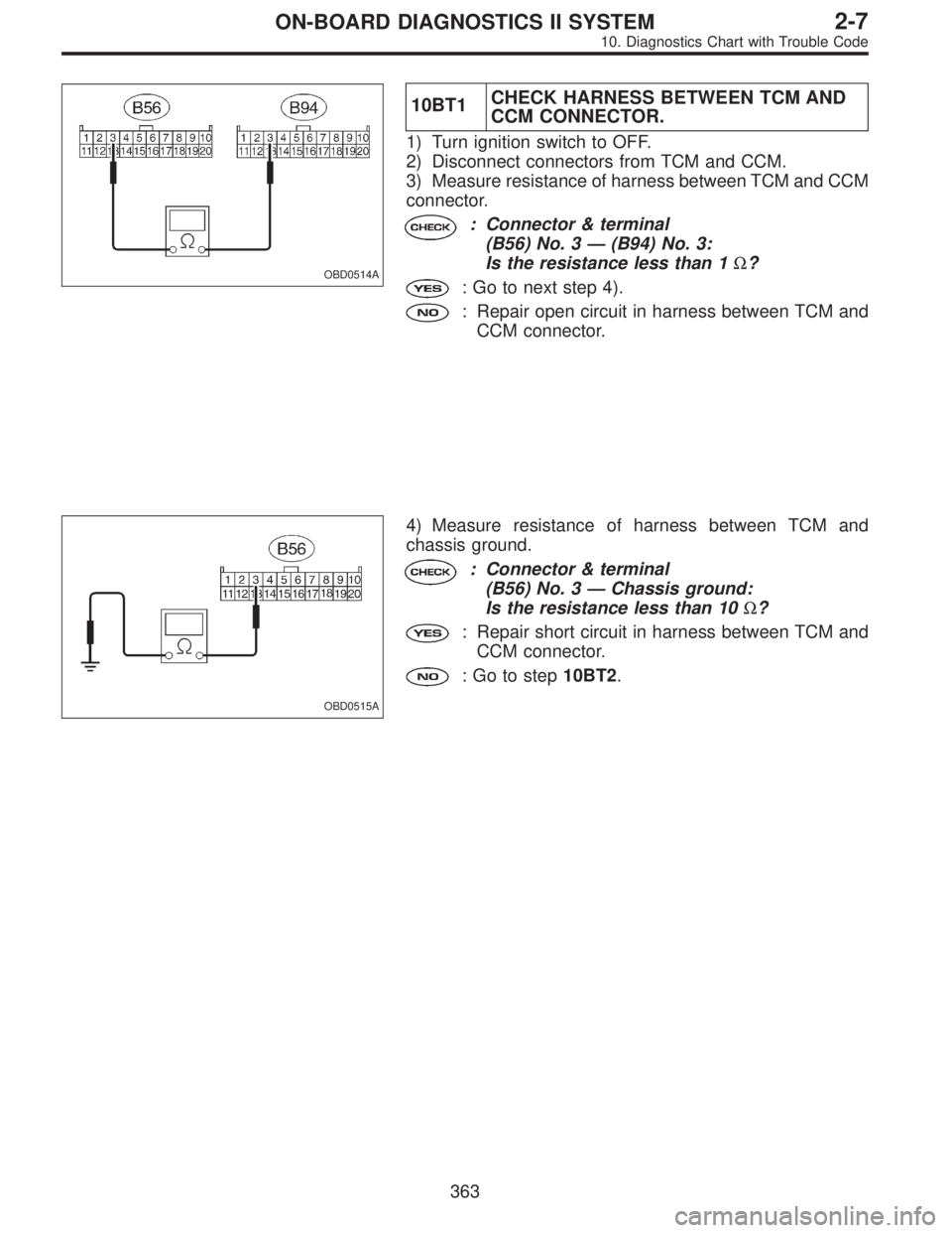 SUBARU LEGACY 1996  Service Repair Manual OBD0514A
10BT1CHECK HARNESS BETWEEN TCM AND
CCM CONNECTOR.
1) Turn ignition switch to OFF.
2) Disconnect connectors from TCM and CCM.
3) Measure resistance of harness between TCM and CCM
connector.
: 