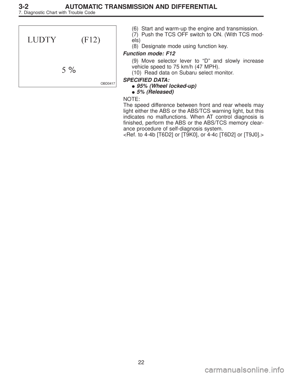 SUBARU LEGACY 1996  Service Repair Manual OBD0417
(6) Start and warm-up the engine and transmission.
(7) Push the TCS OFF switch to ON. (With TCS mod-
els)
(8) Designate mode using function key.
Function mode: F12
(9) Move selector lever to