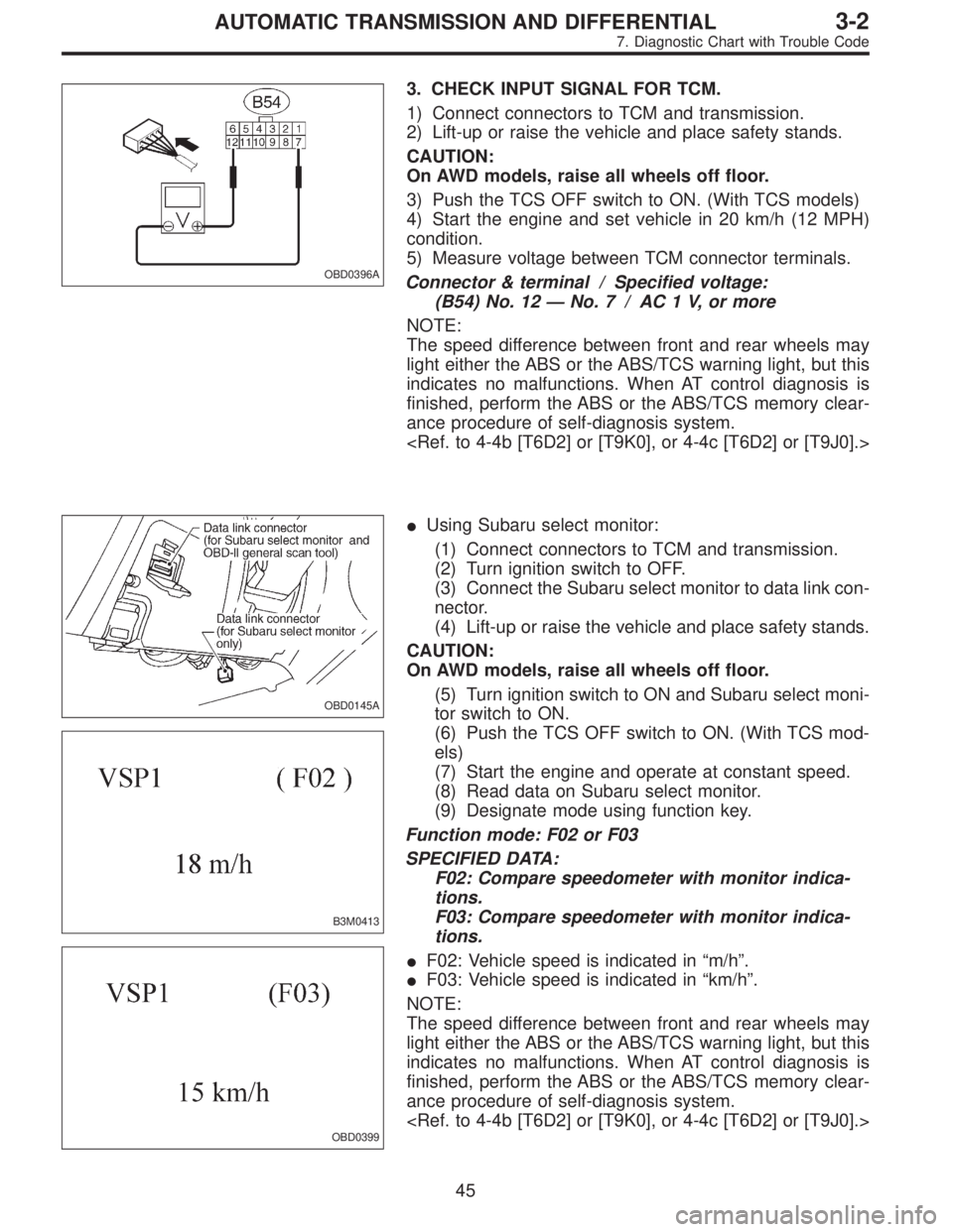 SUBARU LEGACY 1996 Service Repair Manual OBD0396A
3. CHECK INPUT SIGNAL FOR TCM.
1) Connect connectors to TCM and transmission.
2) Lift-up or raise the vehicle and place safety stands.
CAUTION:
On AWD models, raise all wheels off floor.
3) P SUBARU LEGACY 1996 Service Repair Manual OBD0396A
3. CHECK INPUT SIGNAL FOR TCM.
1) Connect connectors to TCM and transmission.
2) Lift-up or raise the vehicle and place safety stands.
CAUTION:
On AWD models, raise all wheels off floor.
3) P