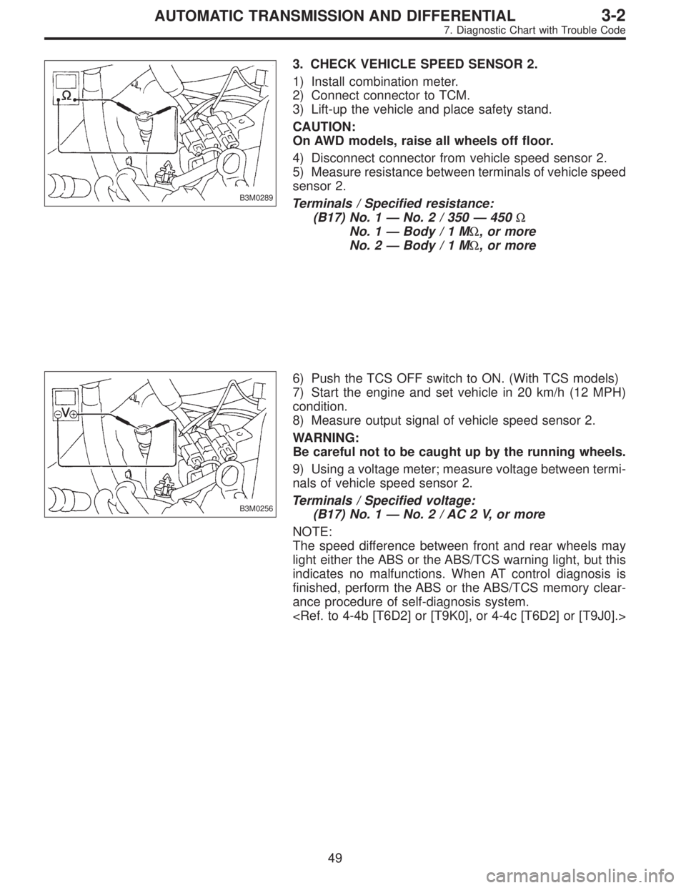 SUBARU LEGACY 1996 Service Repair Manual B3M0289
3. CHECK VEHICLE SPEED SENSOR 2.
1) Install combination meter.
2) Connect connector to TCM.
3) Lift-up the vehicle and place safety stand.
CAUTION:
On AWD models, raise all wheels off floor.
4 SUBARU LEGACY 1996 Service Repair Manual B3M0289
3. CHECK VEHICLE SPEED SENSOR 2.
1) Install combination meter.
2) Connect connector to TCM.
3) Lift-up the vehicle and place safety stand.
CAUTION:
On AWD models, raise all wheels off floor.
4