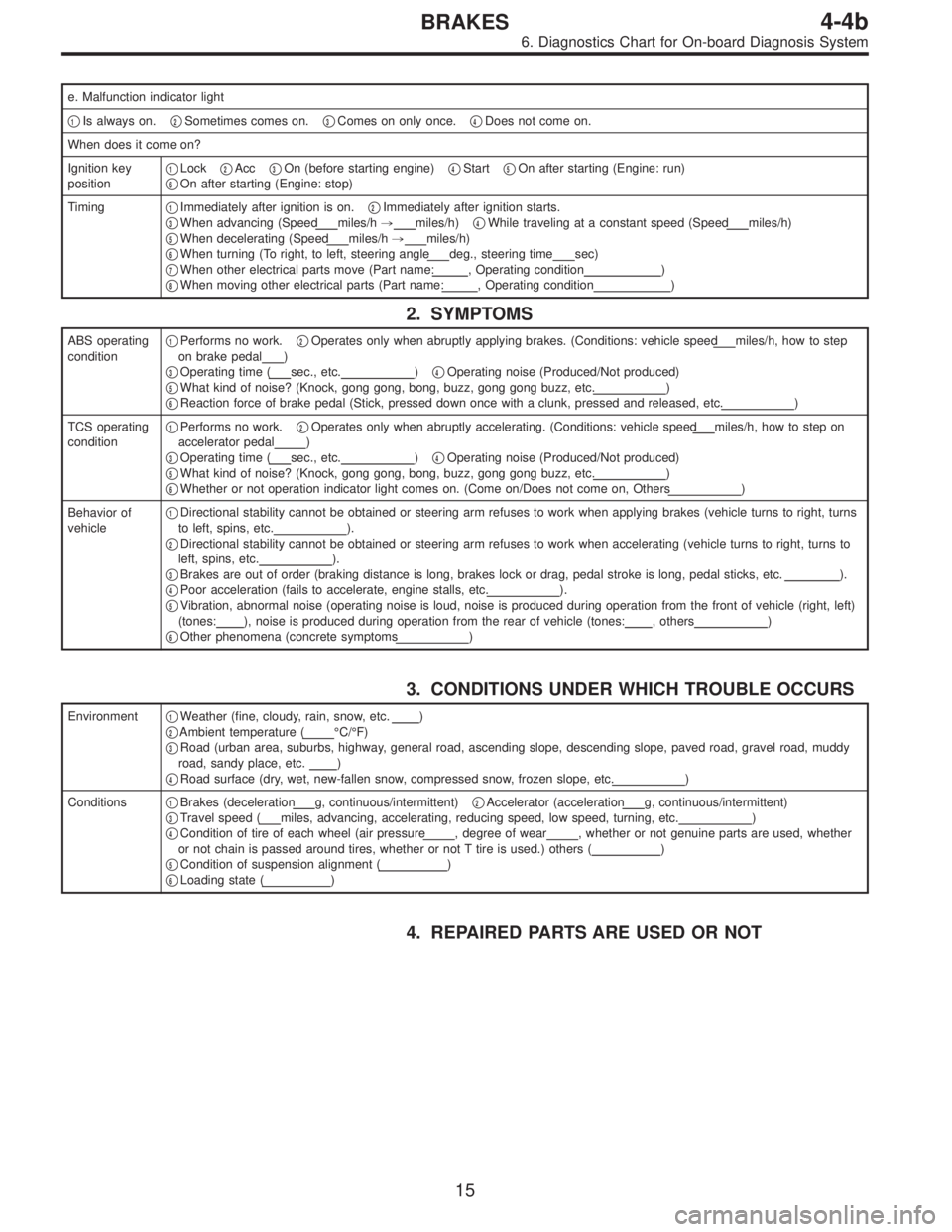 SUBARU LEGACY 1996  Service Repair Manual e. Malfunction indicator light

1Is always on.2Sometimes comes on.3Comes on only once.4Does not come on.
When does it come on?
Ignition key
position
1Lock2Acc3On (before starting engine)4Start