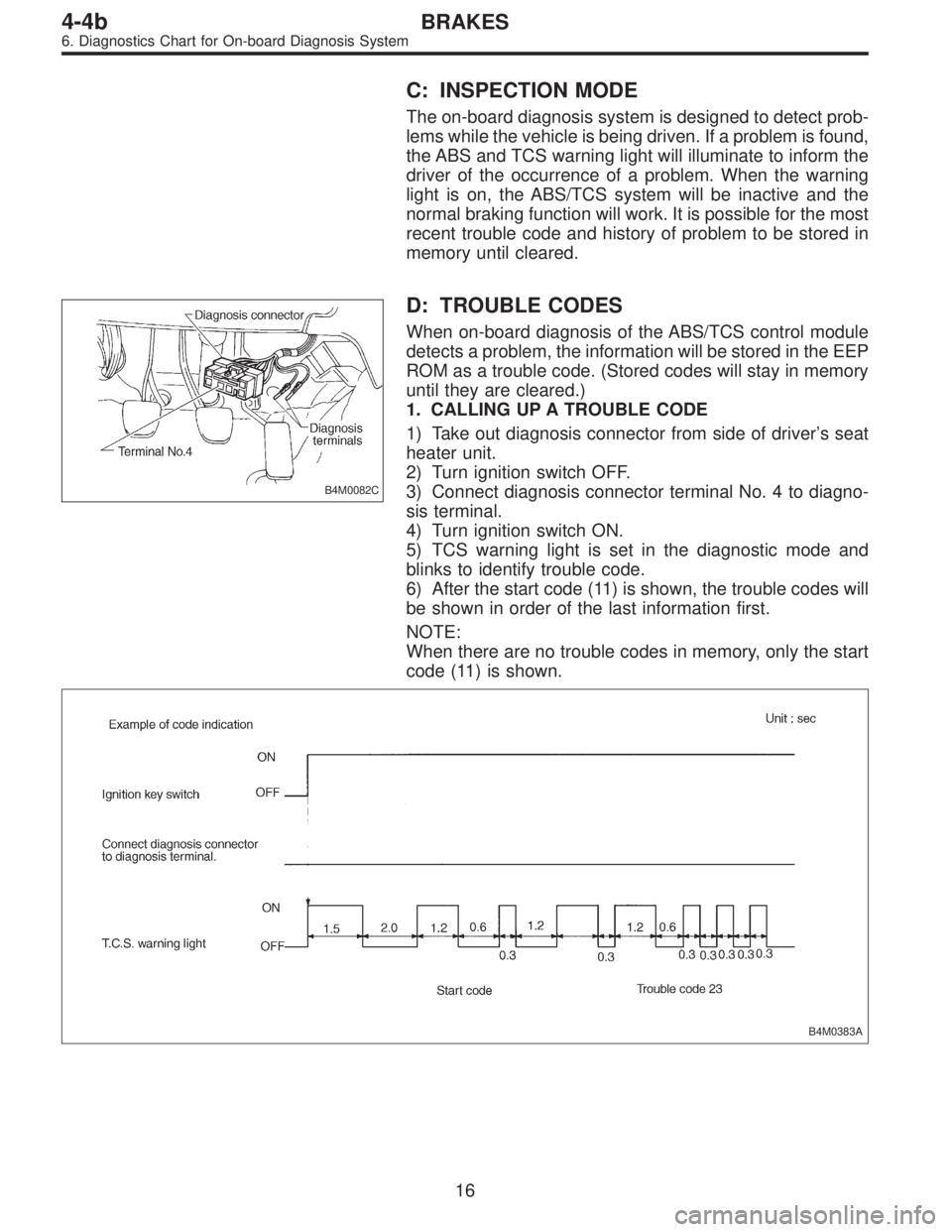 SUBARU LEGACY 1996  Service Repair Manual C: INSPECTION MODE
The on-board diagnosis system is designed to detect prob-
lems while the vehicle is being driven. If a problem is found,
the ABS and TCS warning light will illuminate to inform the

