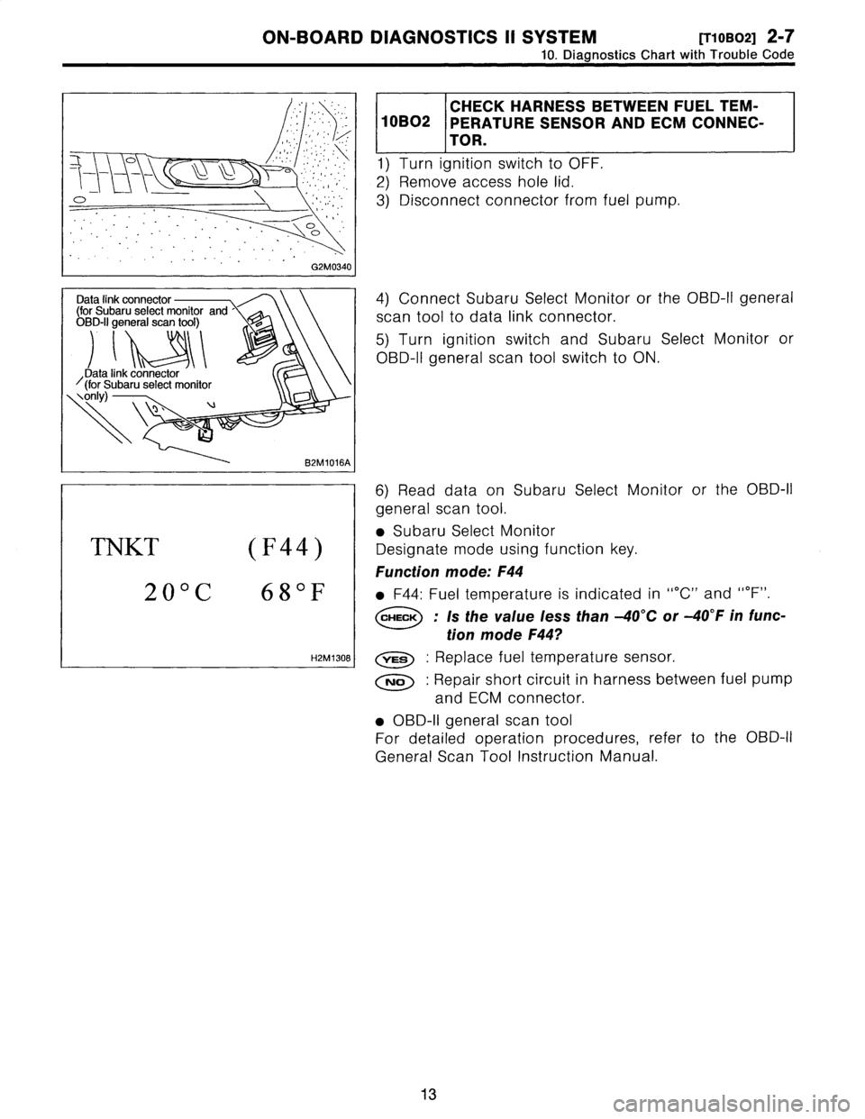 SUBARU LEGACY 1996  Service Repair Manual 
ON-BOARD
DIAGNOSTICS
II
SYSTEM
[T10B02]
2-7

10
.
Diagnostics
Chart
with
Trouble
Code

Data
link
connector
(for
Subaru
select
monitor
and
OBD-II
general
scan
tool)

I
Data
link
connector
(for
Subaru
