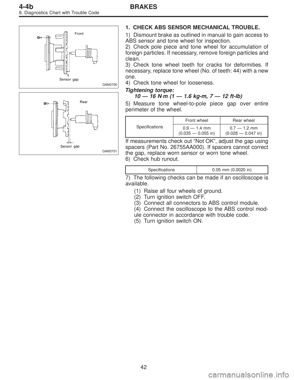 SUBARU LEGACY 1996  Service Repair Manual G4M0700
G4M0701
1. CHECK ABS SENSOR MECHANICAL TROUBLE.
1) Dismount brake as outlined in manual to gain access to
ABS sensor and tone wheel for inspection.
2) Check pole piece and tone wheel for accum