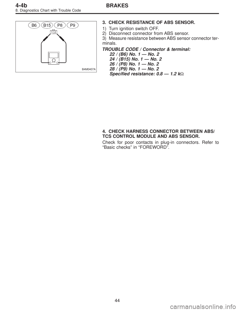 SUBARU LEGACY 1996  Service Repair Manual B4M0407A
3. CHECK RESISTANCE OF ABS SENSOR.
1) Turn ignition switch OFF.
2) Disconnect connector from ABS sensor.
3) Measure resistance between ABS sensor connector ter-
minals.
TROUBLE CODE / Connect