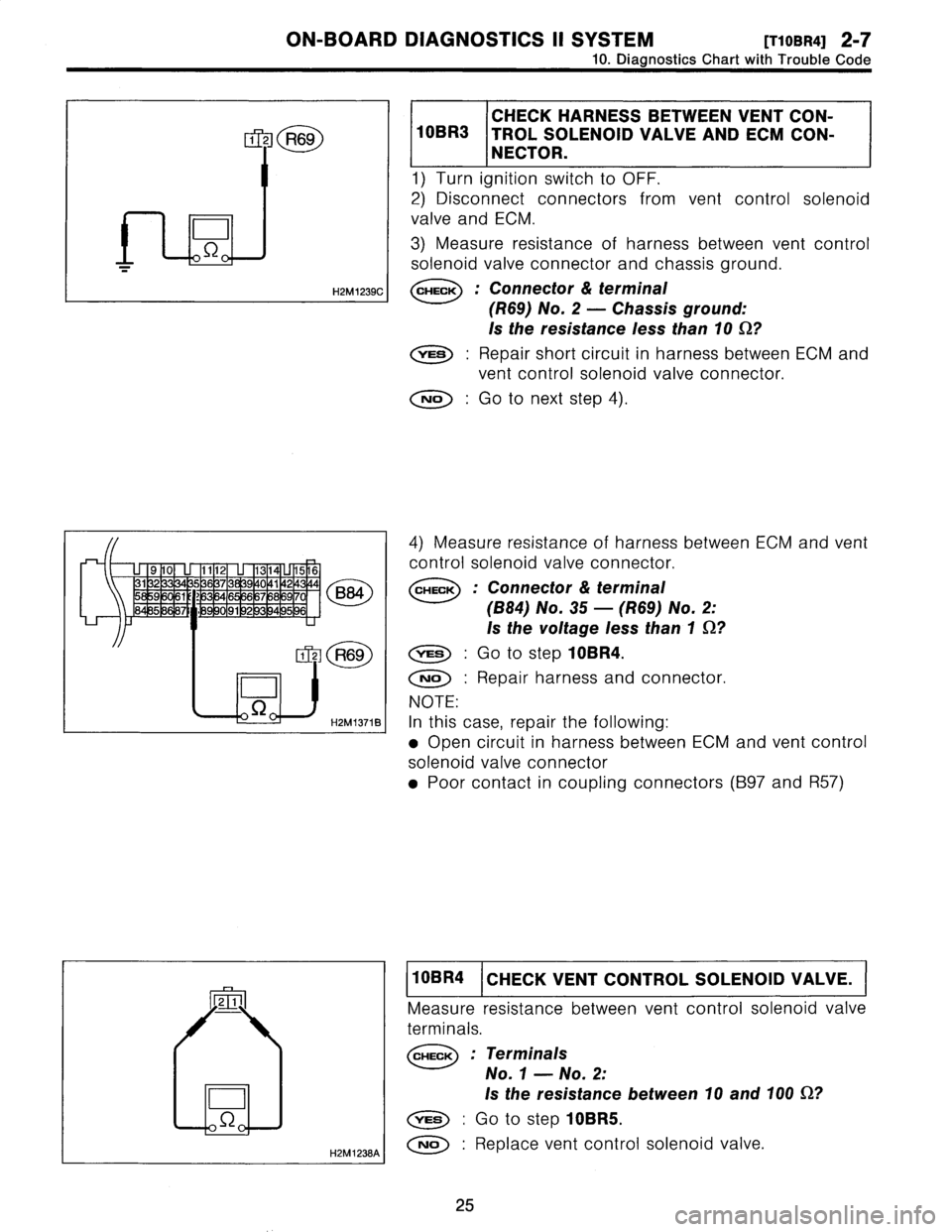 SUBARU LEGACY 1996 Service Repair Manual
ON-BOARD
DIAGNOSTICS
II
SYSTEM
[TIoBRai
2-7
10
.
Diagnostics
Chart
with
Trouble
Code
1
z
R69
L
E
H2M
1239C
SL
H2M1238A
I
CHECK
HARNESSBETWEEN
VENT
CON-
10BR3
TROL
SOLENOID
VALVE
ANDECM
CON-
NE SUBARU LEGACY 1996 Service Repair Manual
ON-BOARD
DIAGNOSTICS
II
SYSTEM
[TIoBRai
2-7
10
.
Diagnostics
Chart
with
Trouble
Code
1
z
R69
L
E
H2M
1239C
SL
H2M1238A
I
CHECK
HARNESSBETWEEN
VENT
CON-
10BR3
TROL
SOLENOID
VALVE
ANDECM
CON-
NE