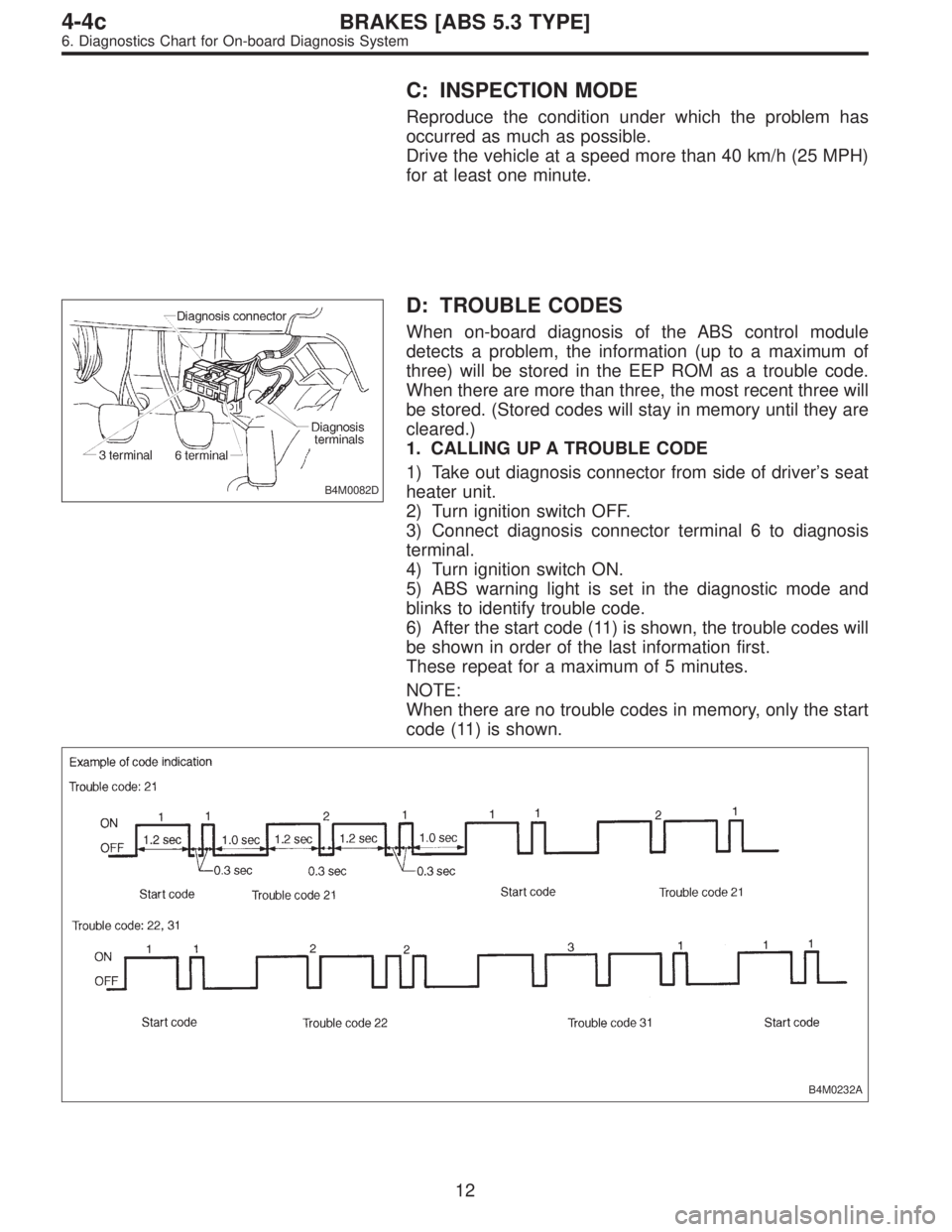 SUBARU LEGACY 1996  Service Repair Manual C: INSPECTION MODE
Reproduce the condition under which the problem has
occurred as much as possible.
Drive the vehicle at a speed more than 40 km/h (25 MPH)
for at least one minute.
B4M0082D
D: TROUBL