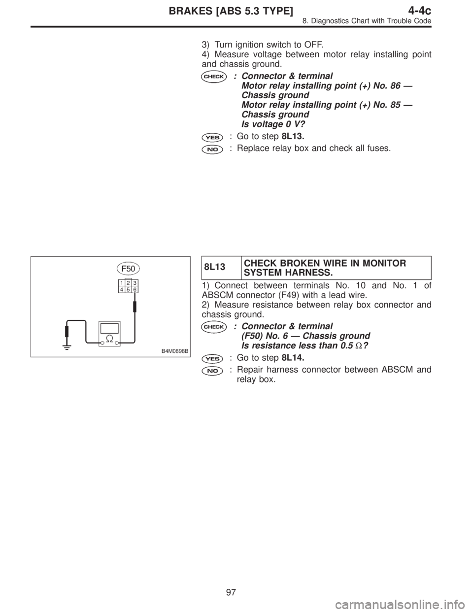 SUBARU LEGACY 1996  Service Repair Manual 3) Turn ignition switch to OFF.
4) Measure voltage between motor relay installing point
and chassis ground.
: Connector & terminal
Motor relay installing point (+) No. 86—
Chassis ground
Motor relay