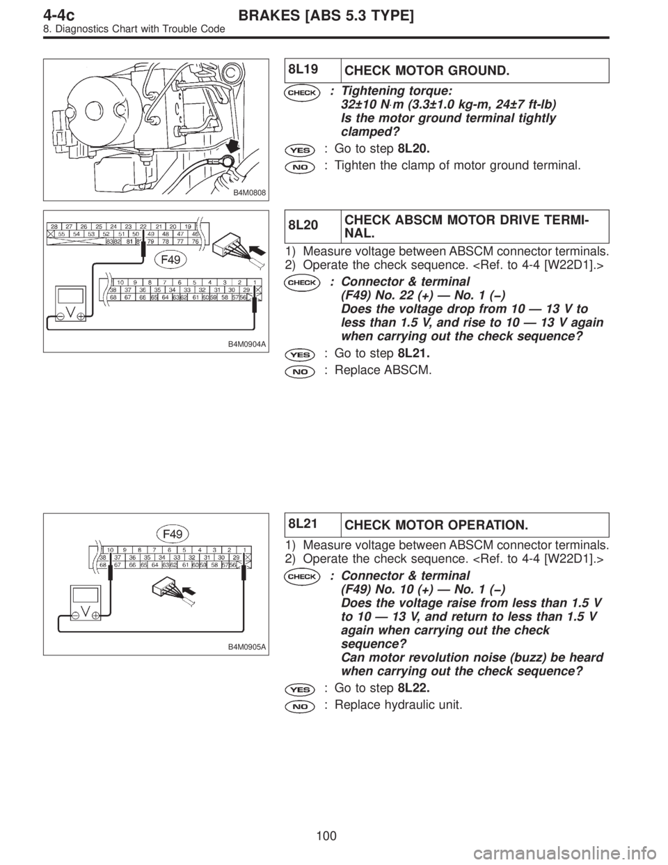 SUBARU LEGACY 1996  Service Repair Manual B4M0808
8L19
CHECK MOTOR GROUND.
: Tightening torque:
32±10 N⋅m (3.3±1.0 kg-m, 24±7 ft-lb)
Is the motor ground terminal tightly
clamped?
: Go to step8L20.
: Tighten the clamp of motor ground term