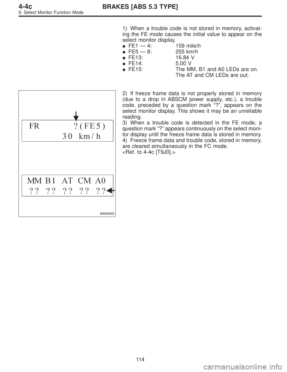 SUBARU LEGACY 1996  Service Repair Manual 1) When a trouble code is not stored in memory, activat-
ing the FE mode causes the initial value to appear on the
select monitor display.
FE1—4: 159 mile/h
FE5—8: 255 km/h
FE13: 16.84 V
FE14: