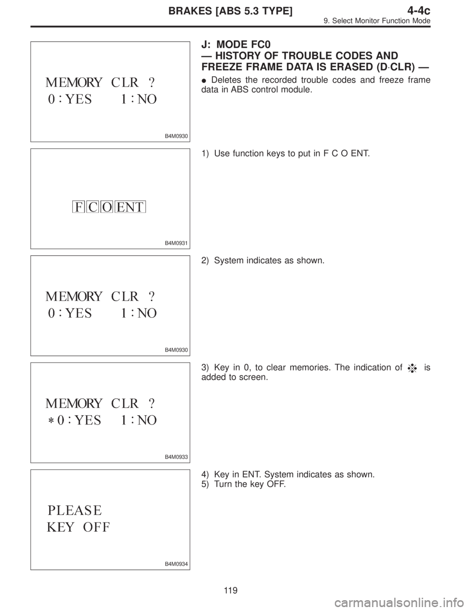 SUBARU LEGACY 1996  Service Repair Manual B4M0930
J: MODE FC0
—HISTORY OF TROUBLE CODES AND
FREEZE FRAME DATA IS ERASED (D⋅CLR)—
Deletes the recorded trouble codes and freeze frame
data in ABS control module.
B4M0931
1) Use function ke