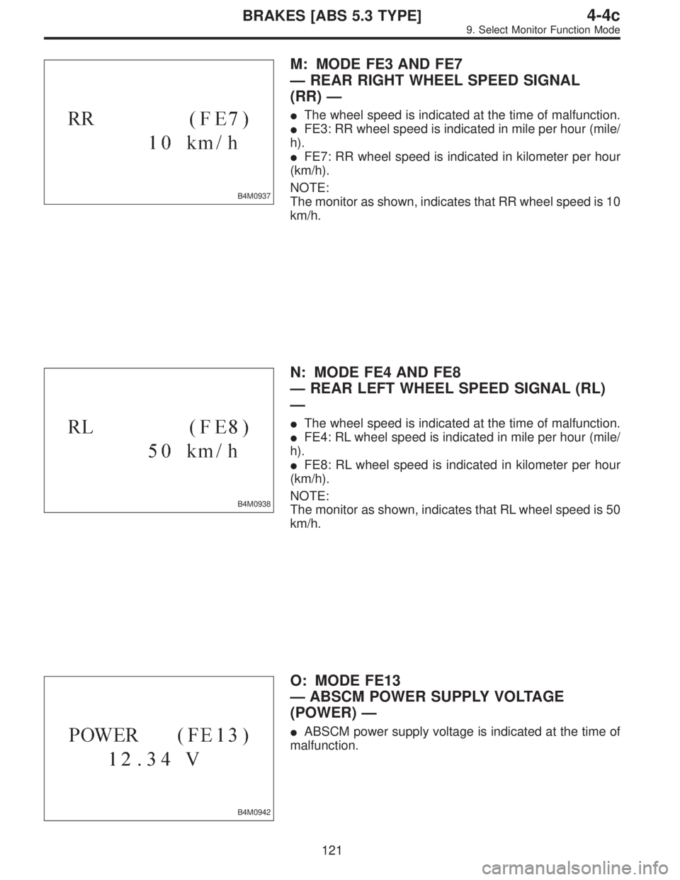 SUBARU LEGACY 1996  Service Repair Manual B4M0937
M: MODE FE3 AND FE7
—REAR RIGHT WHEEL SPEED SIGNAL
(RR)—
The wheel speed is indicated at the time of malfunction.
FE3: RR wheel speed is indicated in mile per hour (mile/
h).
FE7: RR wh