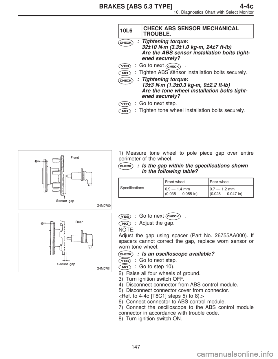 SUBARU LEGACY 1996  Service Repair Manual 10L6CHECK ABS SENSOR MECHANICAL
TROUBLE.
: Tightening torque:
32±10 N⋅m (3.3±1.0 kg-m, 24±7 ft-lb)
Are the ABS sensor installation bolts tight-
ened securely?
: Go to next.
: Tighten ABS sensor i