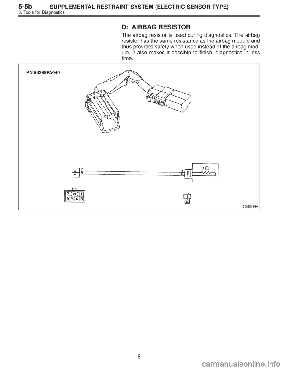 SUBARU LEGACY 1996  Service Repair Manual D: AIRBAG RESISTOR
The airbag resistor is used during diagnostics. The airbag
resistor has the same resistance as the airbag module and
thus provides safety when used instead of the airbag mod-
ule. I