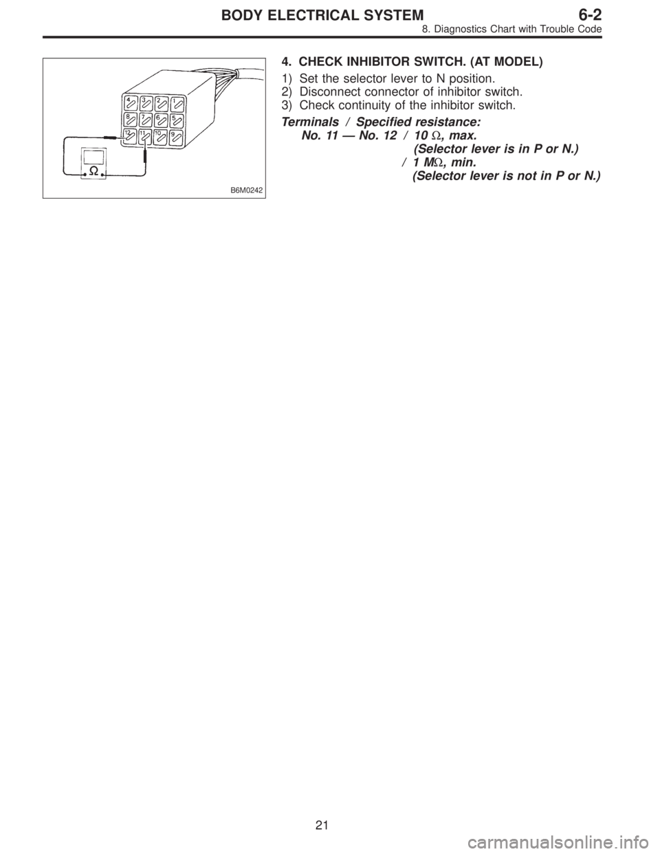 SUBARU LEGACY 1996  Service Repair Manual B6M0242
4. CHECK INHIBITOR SWITCH. (AT MODEL)
1) Set the selector lever to N position.
2) Disconnect connector of inhibitor switch.
3) Check continuity of the inhibitor switch.
Terminals / Specified r