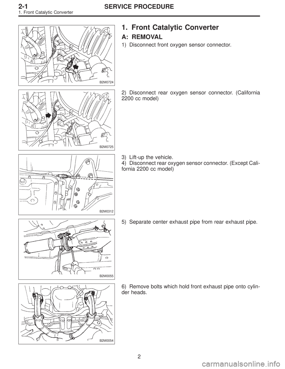 SUBARU LEGACY 1996  Service Repair Manual B2M0724
1. Front Catalytic Converter
A: REMOVAL
1) Disconnect front oxygen sensor connector.
B2M0725
2) Disconnect rear oxygen sensor connector. (California
2200 cc model)
B2M0312
3) Lift-up the vehic