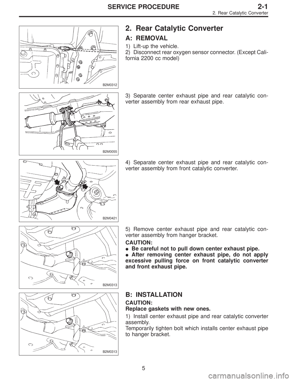 SUBARU LEGACY 1996  Service Repair Manual B2M0312
2. Rear Catalytic Converter
A: REMOVAL
1) Lift-up the vehicle.
2) Disconnect rear oxygen sensor connector. (Except Cali-
fornia 2200 cc model)
B2M0055
3) Separate center exhaust pipe and rear 
