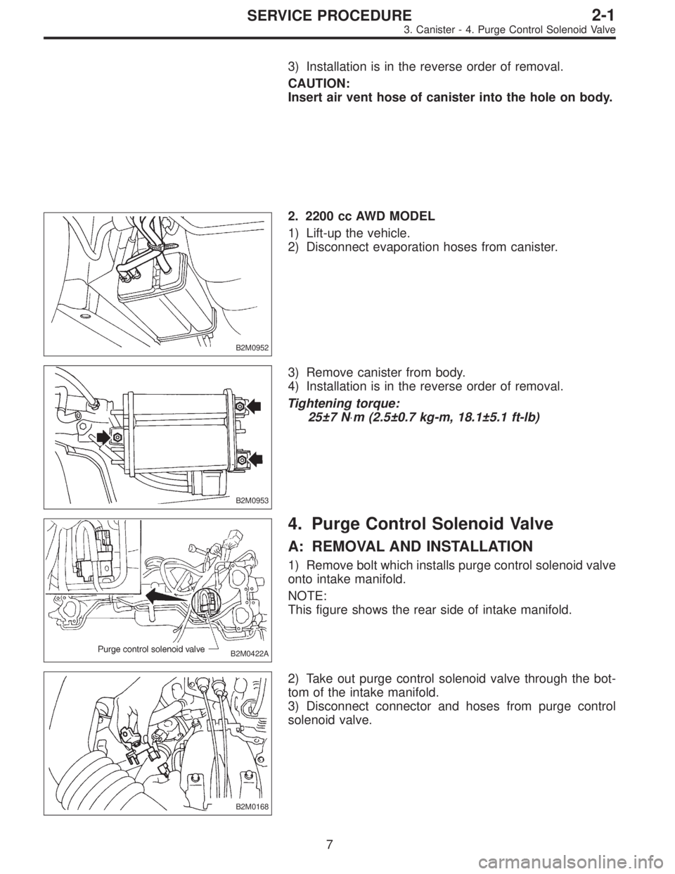 SUBARU LEGACY 1996  Service Repair Manual 3) Installation is in the reverse order of removal.
CAUTION:
Insert air vent hose of canister into the hole on body.
B2M0952
2. 2200 cc AWD MODEL
1) Lift-up the vehicle.
2) Disconnect evaporation hose