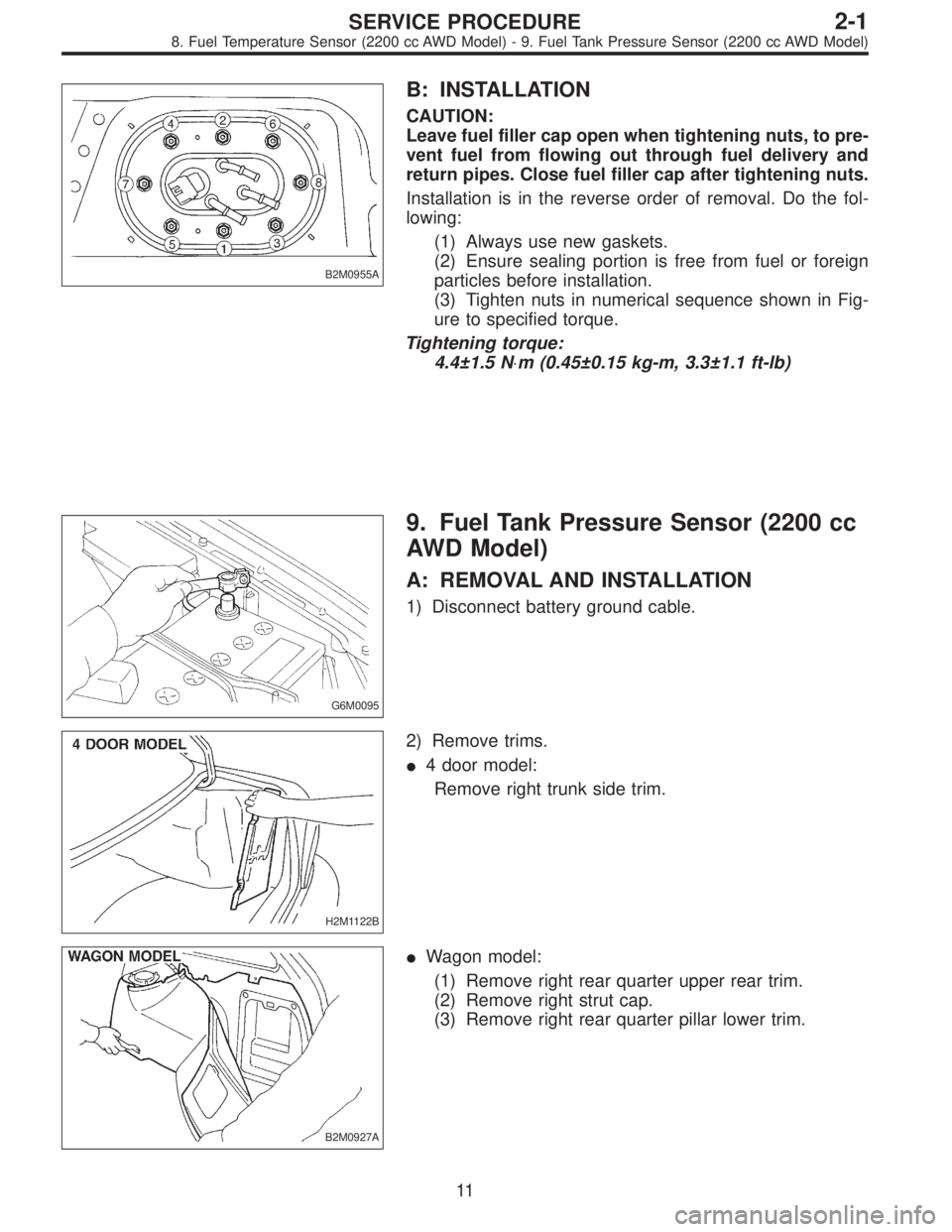 SUBARU LEGACY 1996 Service Repair Manual B2M0955A
B: INSTALLATION
CAUTION:
Leave fuel filler cap open when tightening nuts, to pre-
vent fuel from flowing out through fuel delivery and
return pipes. Close fuel filler cap after tightening nut SUBARU LEGACY 1996 Service Repair Manual B2M0955A
B: INSTALLATION
CAUTION:
Leave fuel filler cap open when tightening nuts, to pre-
vent fuel from flowing out through fuel delivery and
return pipes. Close fuel filler cap after tightening nut