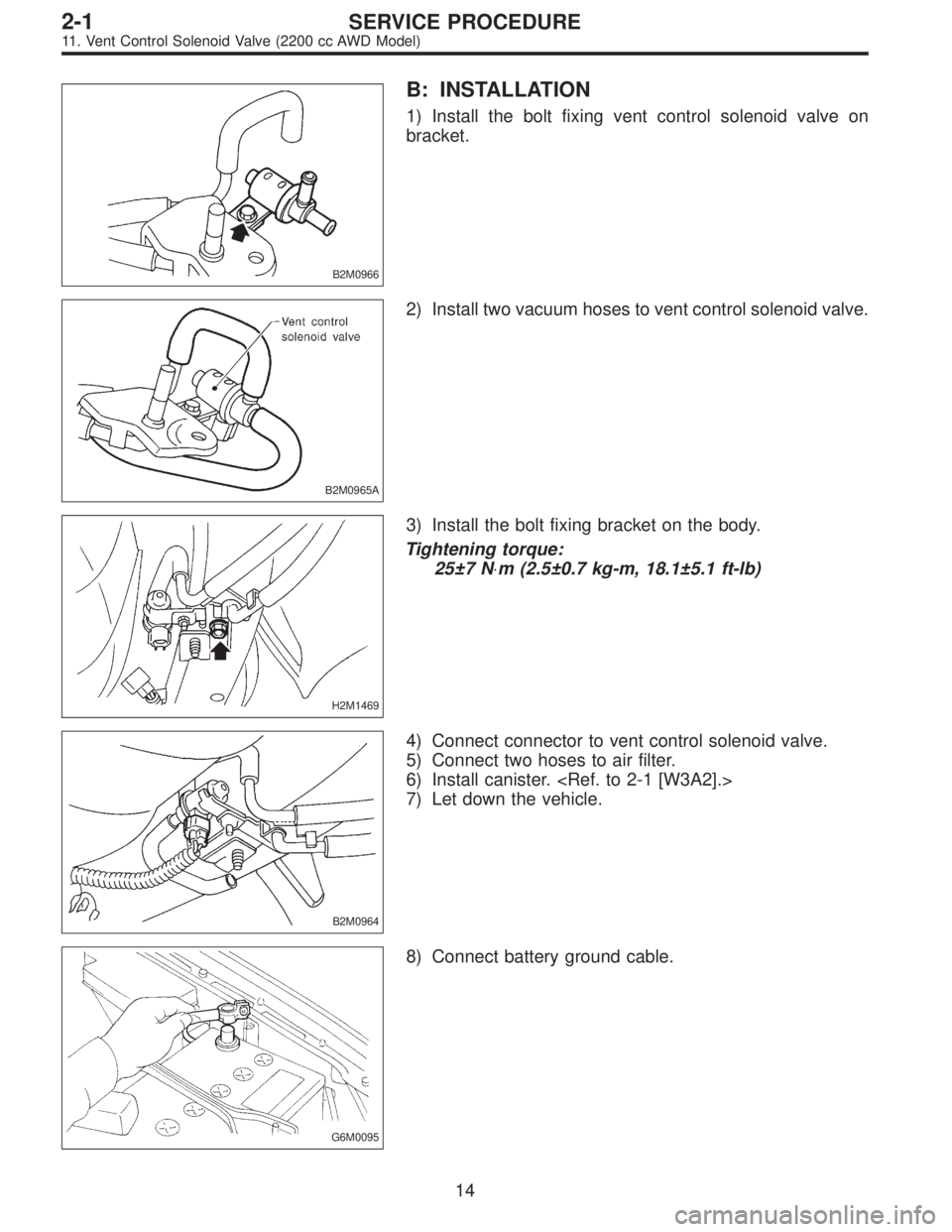 SUBARU LEGACY 1996  Service Repair Manual B2M0966
B: INSTALLATION
1) Install the bolt fixing vent control solenoid valve on
bracket.
B2M0965A
2) Install two vacuum hoses to vent control solenoid valve.
H2M1469
3) Install the bolt fixing brack