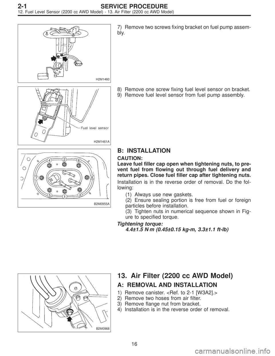 SUBARU LEGACY 1996 Service Repair Manual H2M1460
7) Remove two screws fixing bracket on fuel pump assem-
bly.
H2M1461A
8) Remove one screw fixing fuel level sensor on bracket.
9) Remove fuel level sensor from fuel pump assembly.
B2M0955A
B: SUBARU LEGACY 1996 Service Repair Manual H2M1460
7) Remove two screws fixing bracket on fuel pump assem-
bly.
H2M1461A
8) Remove one screw fixing fuel level sensor on bracket.
9) Remove fuel level sensor from fuel pump assembly.
B2M0955A
B: