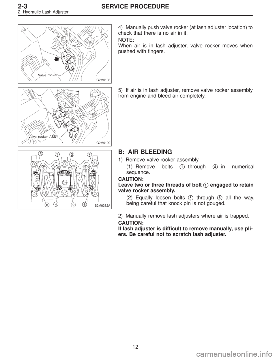 SUBARU LEGACY 1996  Service Repair Manual G2M0198
4) Manually push valve rocker (at lash adjuster location) to
check that there is no air in it.
NOTE:
When air is in lash adjuster, valve rocker moves when
pushed with fingers.
G2M0199
5) If ai