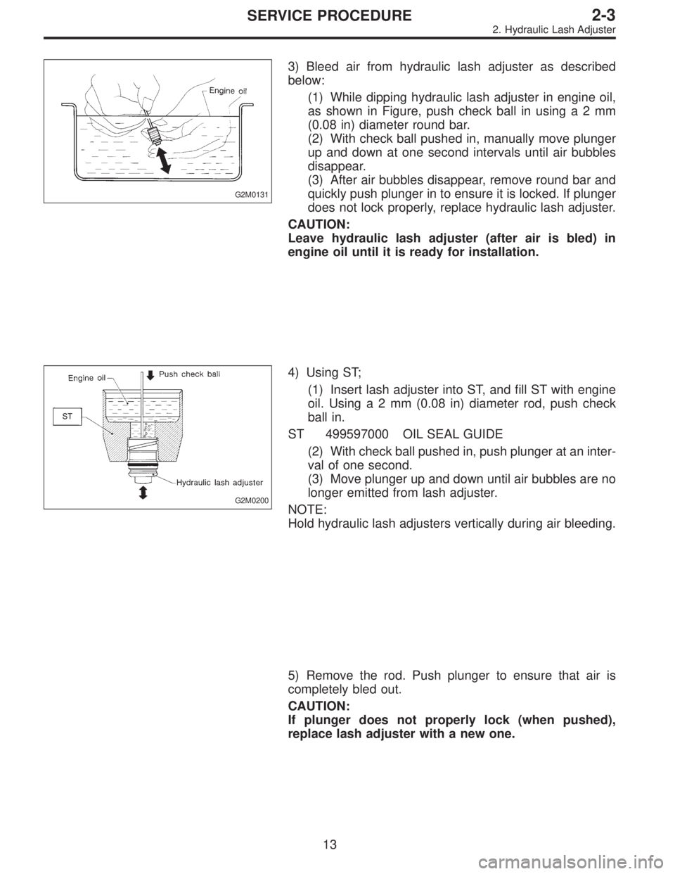 SUBARU LEGACY 1996 Service Repair Manual G2M0131
3) Bleed air from hydraulic lash adjuster as described
below:
(1) While dipping hydraulic lash adjuster in engine oil,
as shown in Figure, push check ball in usinga2mm
(0.08 in) diameter round SUBARU LEGACY 1996 Service Repair Manual G2M0131
3) Bleed air from hydraulic lash adjuster as described
below:
(1) While dipping hydraulic lash adjuster in engine oil,
as shown in Figure, push check ball in usinga2mm
(0.08 in) diameter round