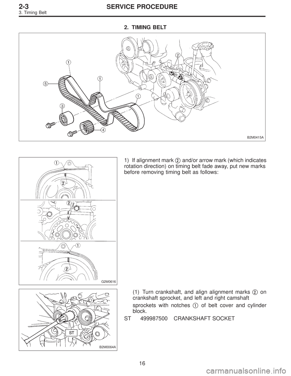 SUBARU LEGACY 1996  Service Repair Manual 2. TIMING BELT
B2M0415A
G2M0616
1) If alignment mark2and/or arrow mark (which indicates
rotation direction) on timing belt fade away, put new marks
before removing timing belt as follows:
B2M0064A
(1