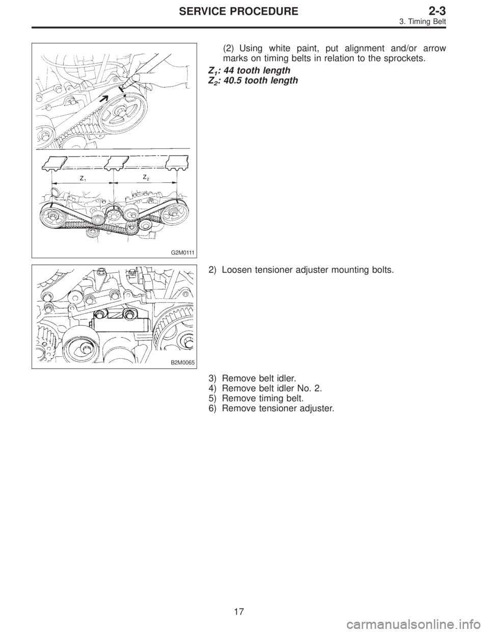 SUBARU LEGACY 1996  Service Repair Manual G2M0111
(2) Using white paint, put alignment and/or arrow
marks on timing belts in relation to the sprockets.
Z
1: 44 tooth length
Z
2: 40.5 tooth length
B2M0065
2) Loosen tensioner adjuster mounting 